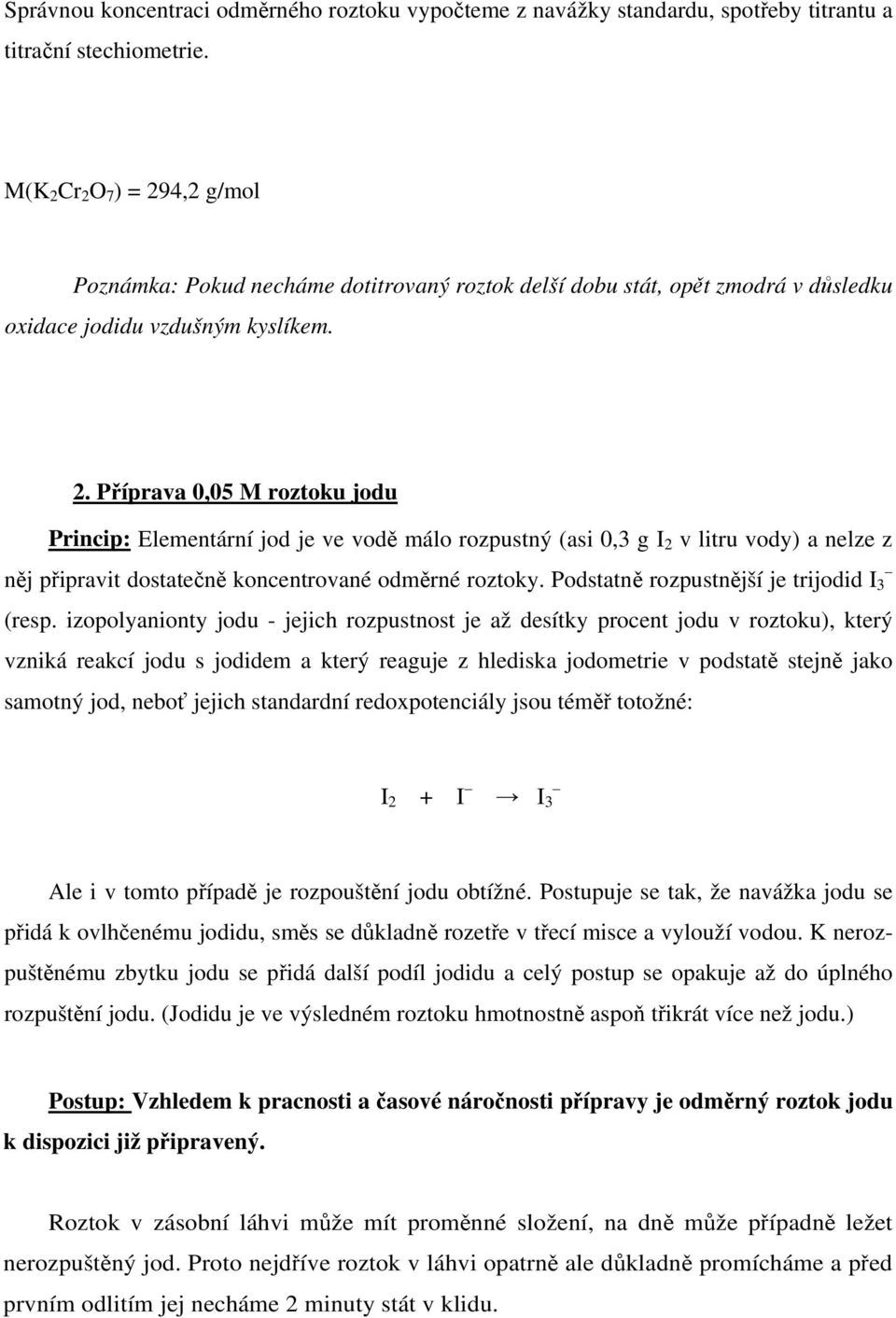 Podstatně rozpustnější je trijodid I 3 (resp.