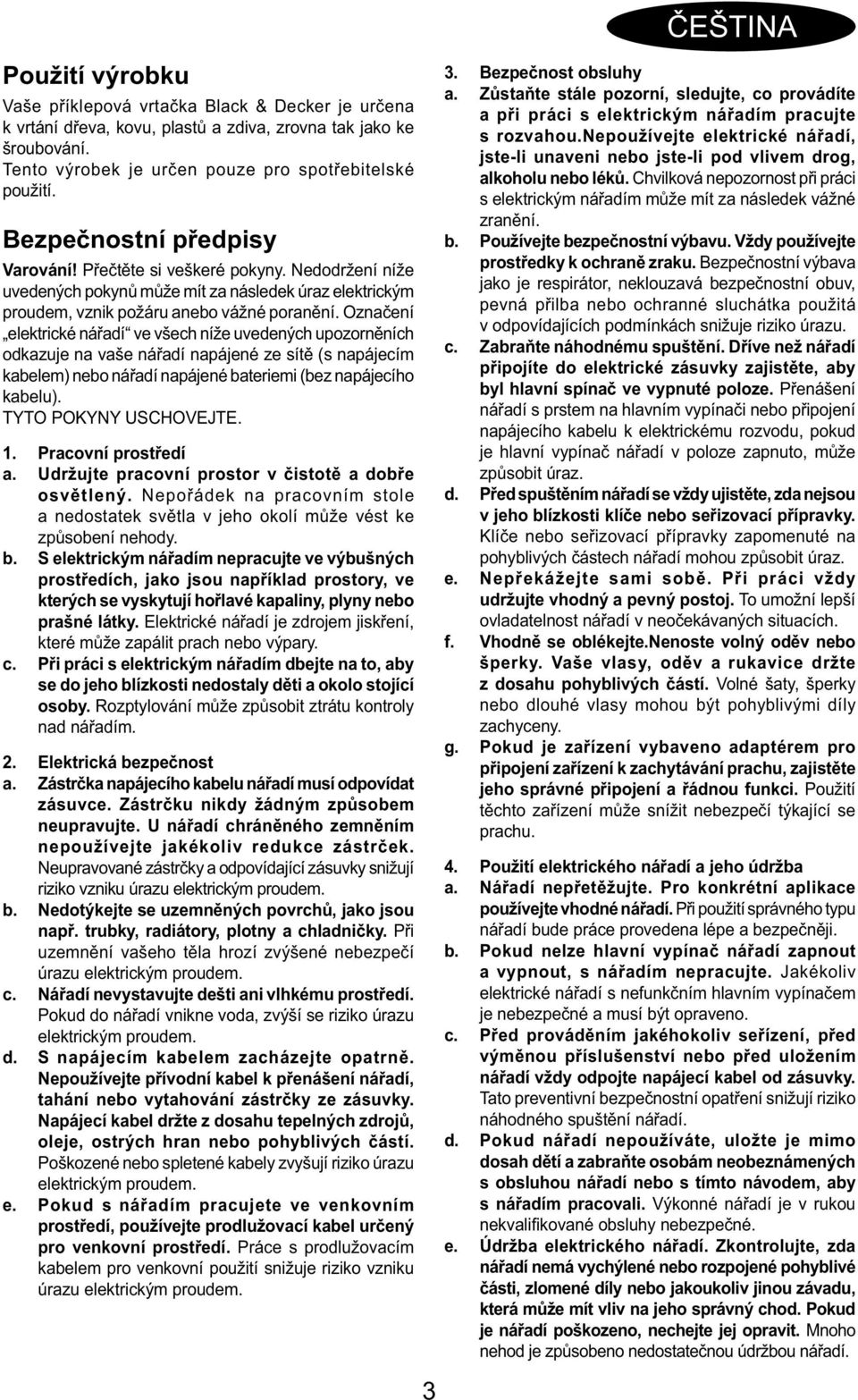 Označení elektrické nářadí ve všech níže uvedených upozorněních odkazuje na vaše nářadí napájené ze sítě (s napájecím kabelem) nebo nářadí napájené bateriemi (bez napájecího kabelu).