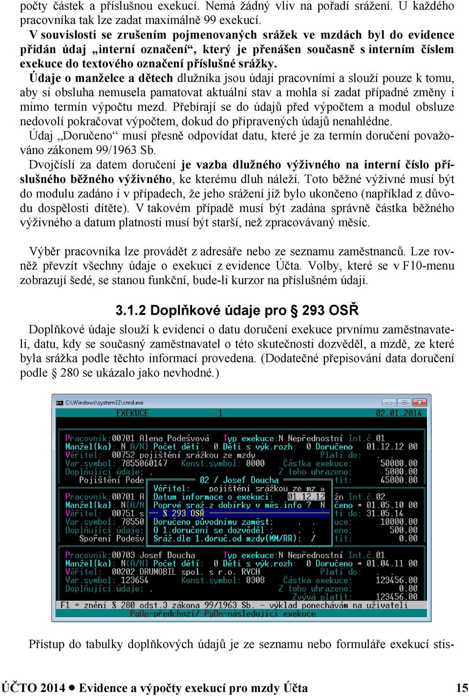 Údaje o manželce a dětech dlužníka jsou údaji pracovními a slouží pouze k tomu, aby si obsluha nemusela pamatovat aktuální stav a mohla si zadat případné změny i mimo termín výpočtu mezd.