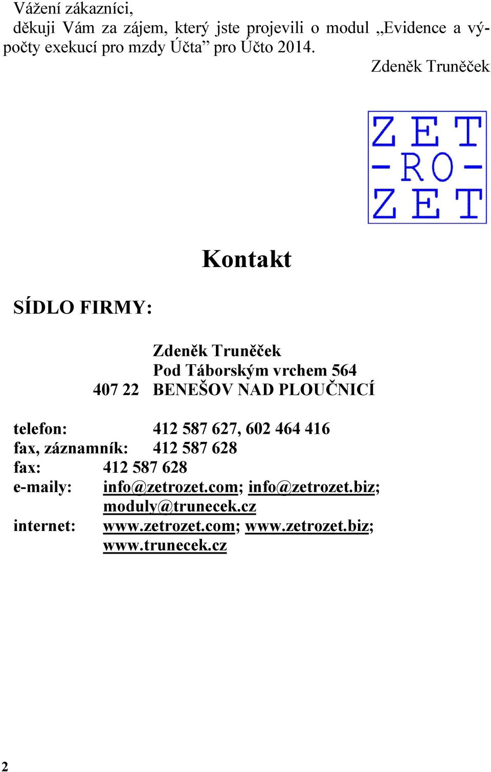 Zdeněk Truněček SÍDLO FIRMY: Kontakt Zdeněk Truněček Pod Táborským vrchem 564 407 22 BENEŠOV NAD PLOUČNICÍ