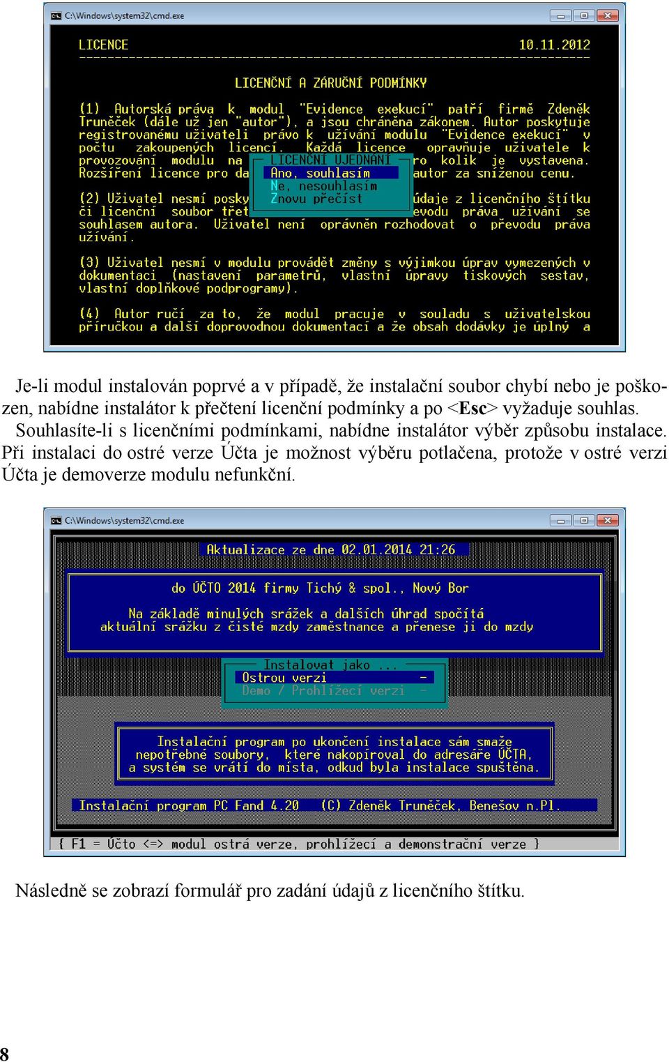 Souhlasíte-li s licenčními podmínkami, nabídne instalátor výběr způsobu instalace.