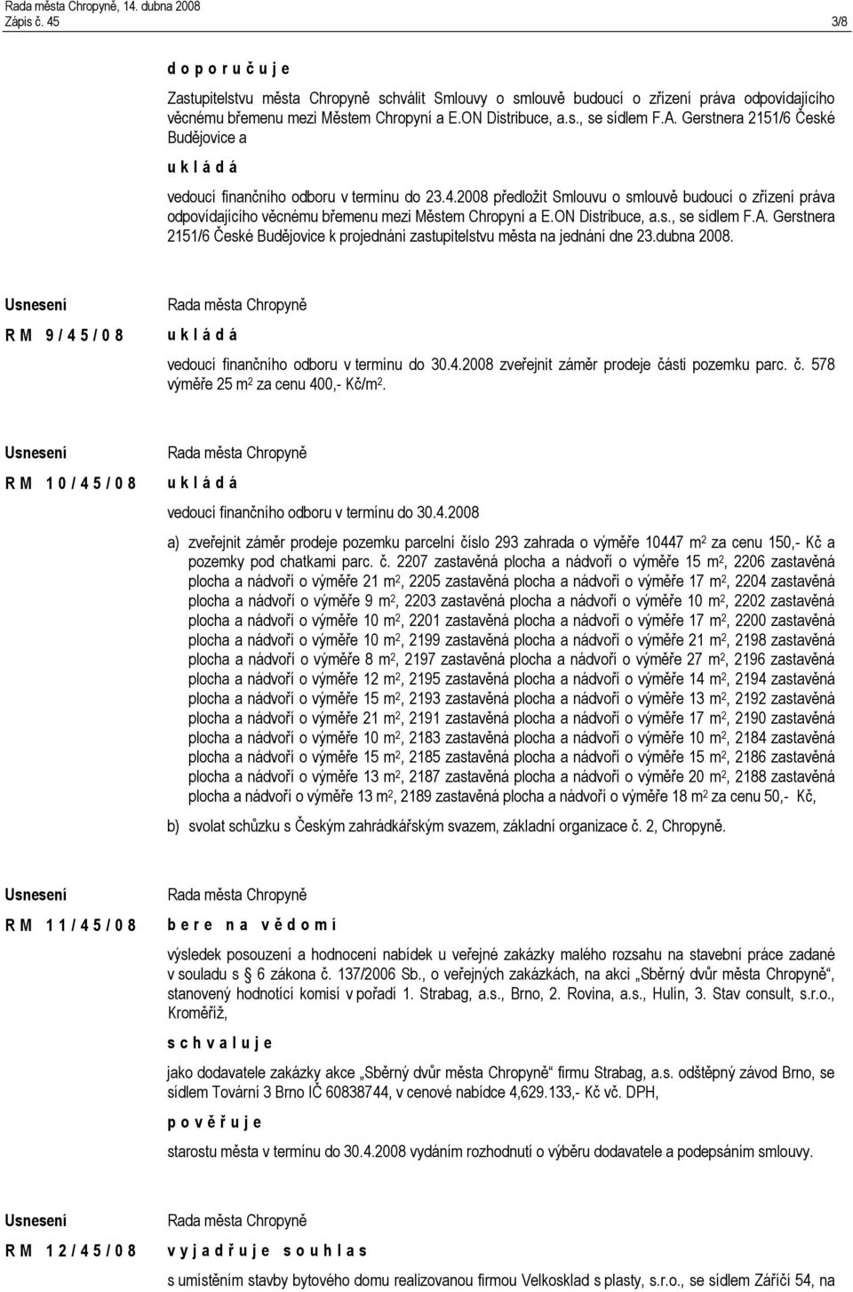 2008 předložit Smlouvu o smlouvě budoucí o zřízení práva odpovídajícího věcnému břemenu mezi Městem Chropyní a E.ON Distribuce, a.s., se sídlem F.A.