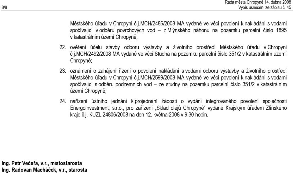 ověření účelu stavby odboru výstavby a životního prostředí Městského úřadu v Chropyni č.j.mch/2492/2008 MA vydané ve věci Studna na pozemku parcelní číslo 351/2 v katastrálním území Chropyně; 23.