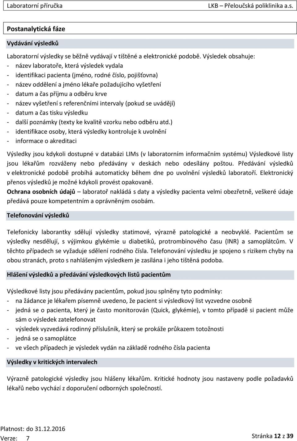 odběru krve - název vyšetření s referenčními intervaly (pokud se uvádějí) - datum a čas tisku výsledku - další poznámky (texty ke kvalitě vzorku nebo odběru atd.