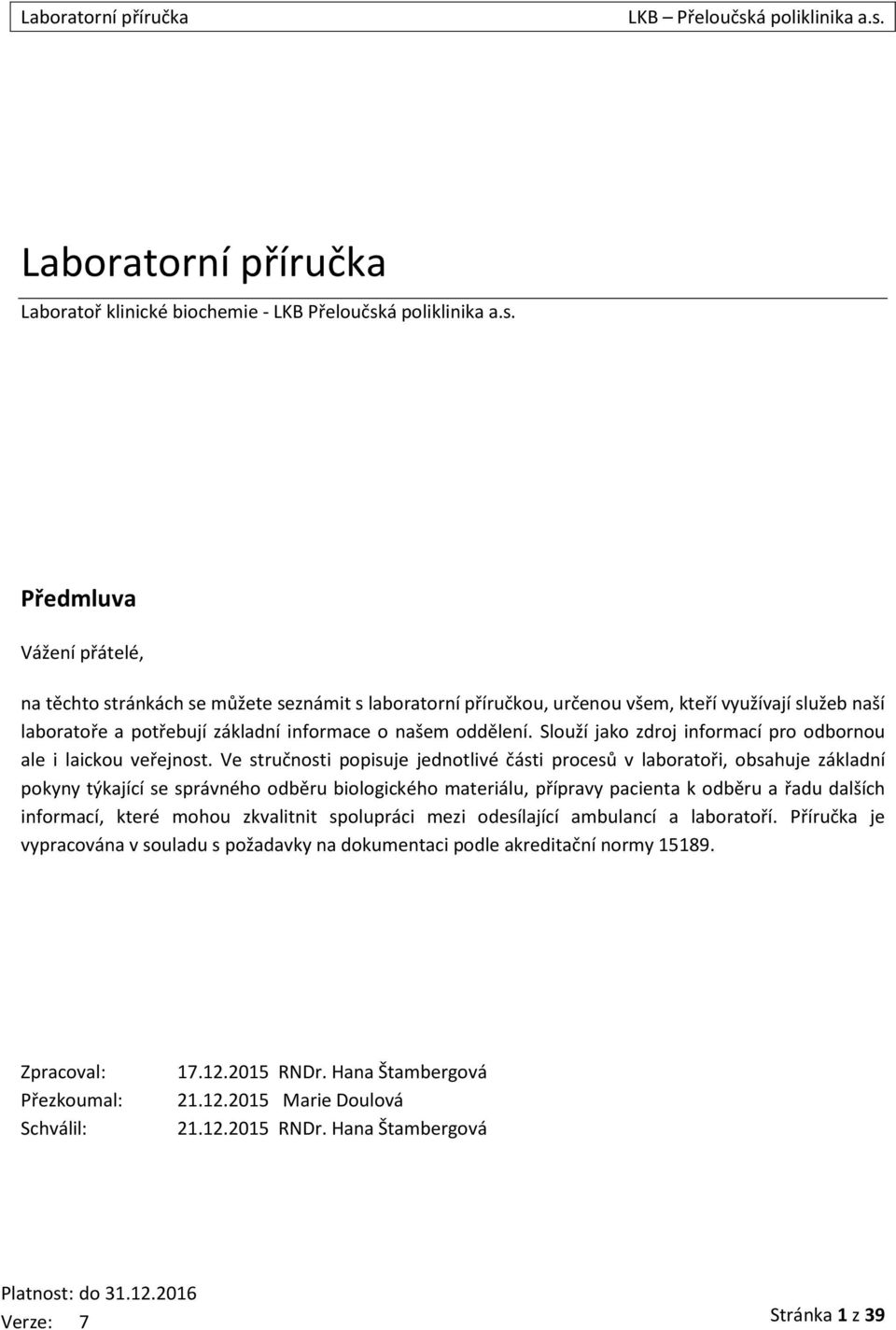 Předmluva Vážení přátelé, na těchto stránkách se můžete seznámit s laboratorní příručkou, určenou všem, kteří využívají služeb naší laboratoře a potřebují základní informace o našem oddělení.