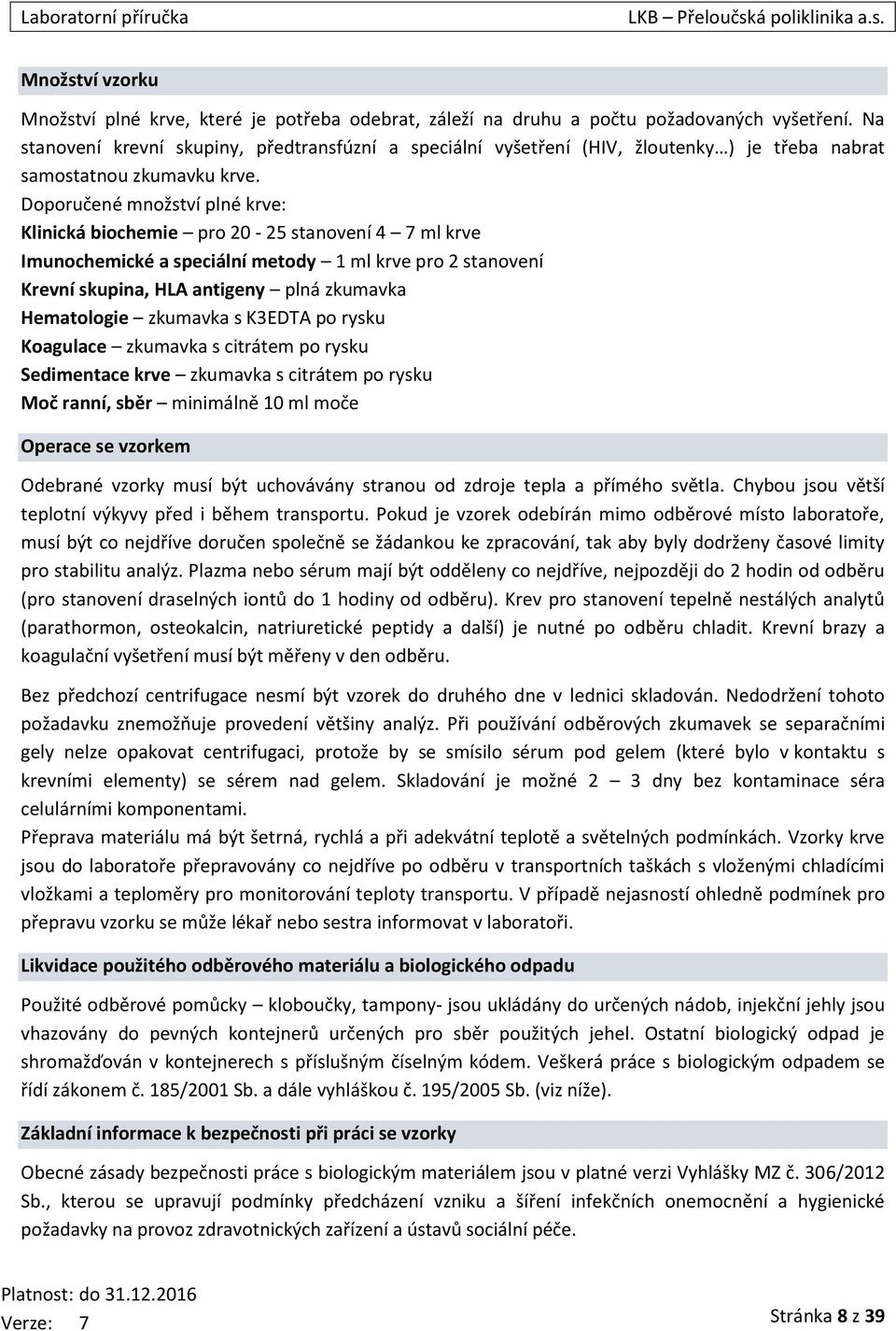 Doporučené množství plné krve: Klinická biochemie pro 20-25 stanovení 4 7 ml krve Imunochemické a speciální metody 1 ml krve pro 2 stanovení Krevní skupina, HLA antigeny plná zkumavka Hematologie