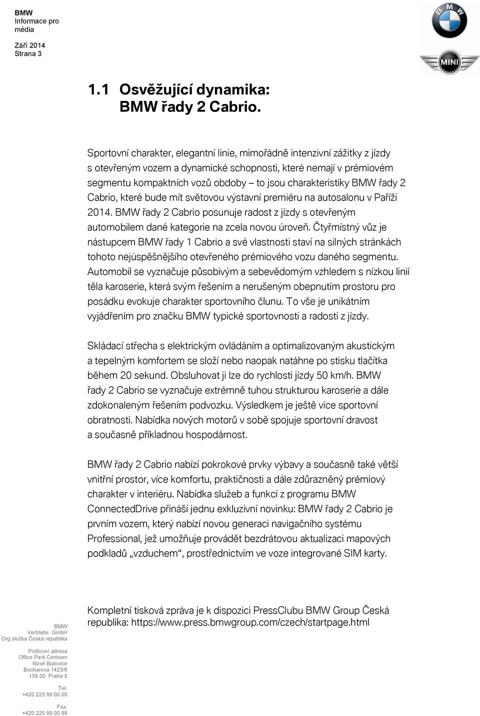 řady 2 Cabrio, které bude mít světovou výstavní premiéru na autosalonu v Paříži 2014. řady 2 Cabrio posunuje radost z jízdy s otevřeným automobilem dané kategorie na zcela novou úroveň.