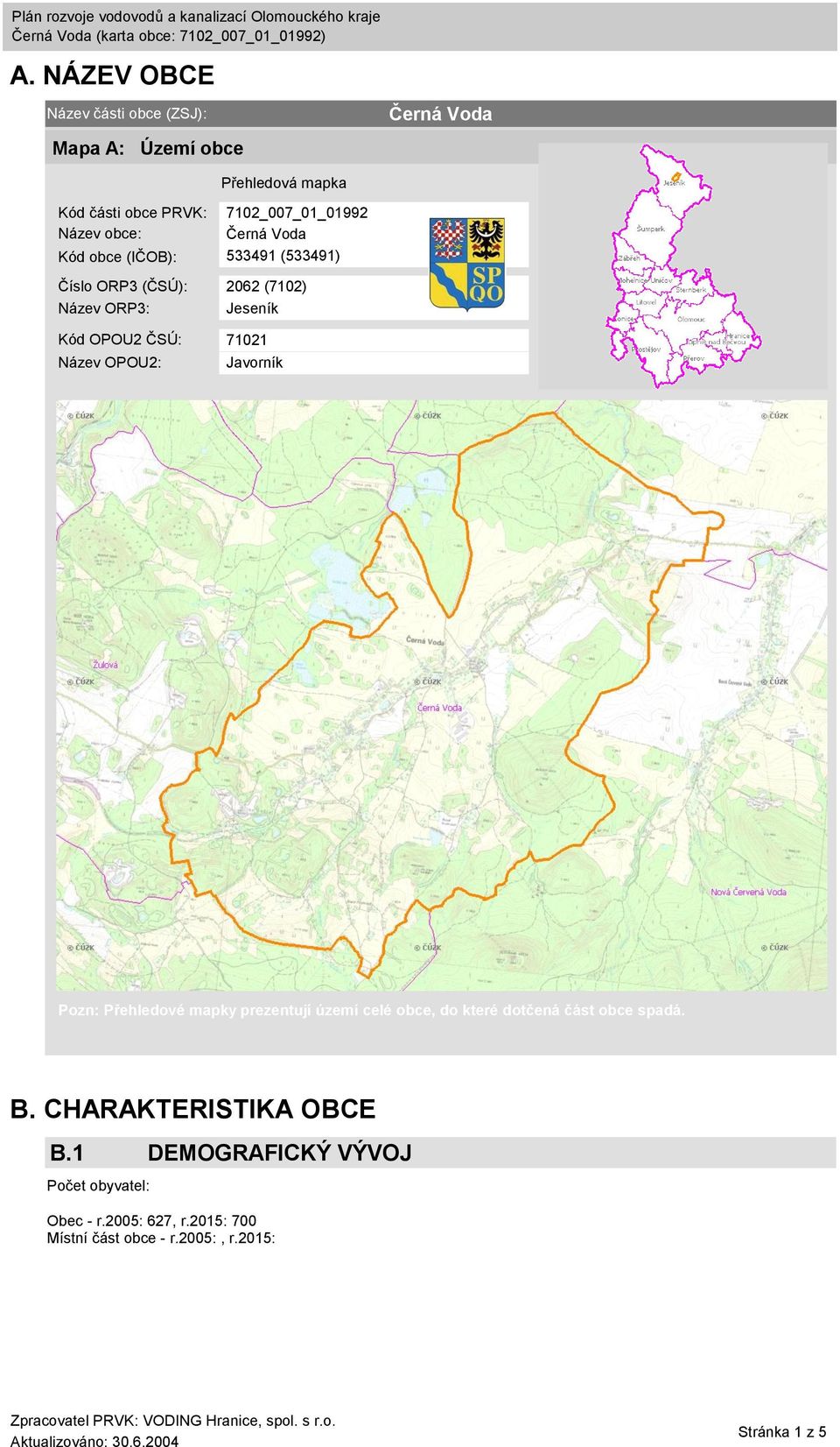 71021 Název OPOU2: Javorník Pozn: Přehledové mapky prezentují území celé obce, do které dotčená část obce spadá. B.