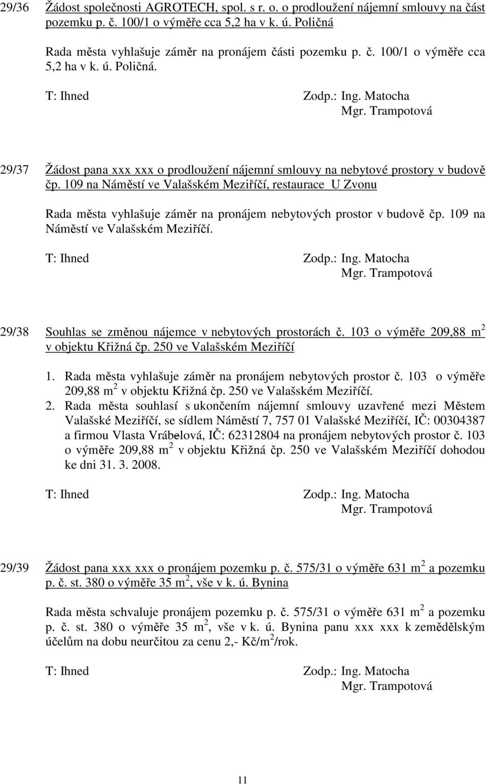 109 na Náměstí ve Valašském Meziříčí, restaurace U Zvonu Rada města vyhlašuje záměr na pronájem nebytových prostor v budově čp. 109 na Náměstí ve Valašském Meziříčí.