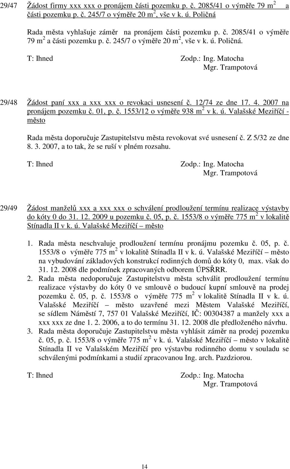 29/48 Žádost paní xxx a xxx xxx o revokaci usnesení č. 12/74 ze dne 17. 4. 2007 na pronájem pozemku č. 01, p. č. 1553/12 o výměře 938 m 2 v k. ú.