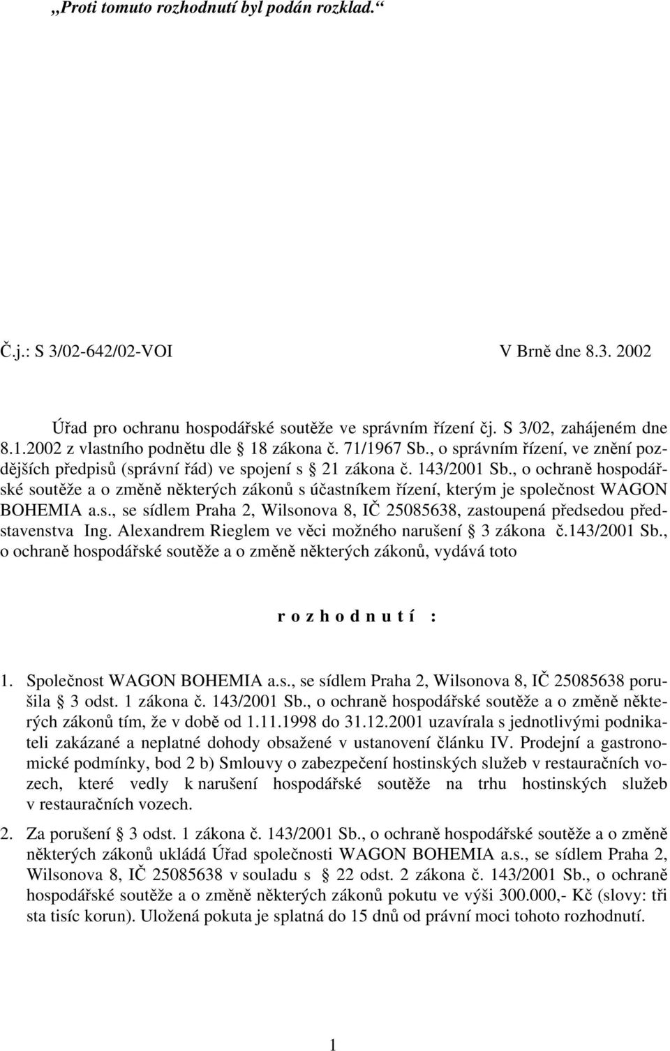 , o ochraně hospodářské soutěže a o změně některých zákonů s účastníkem řízení, kterým je společnost WAGON BOHEMIA a.s., se sídlem Praha 2, Wilsonova 8, IČ 25085638, zastoupená předsedou představenstva Ing.