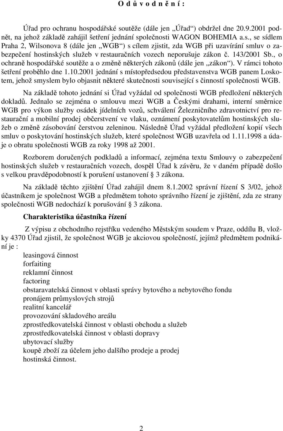 143/2001 Sb., o ochraně hospodářské soutěže a o změně některých zákonů (dále jen zákon ). V rámci tohoto šetření proběhlo dne 1.10.