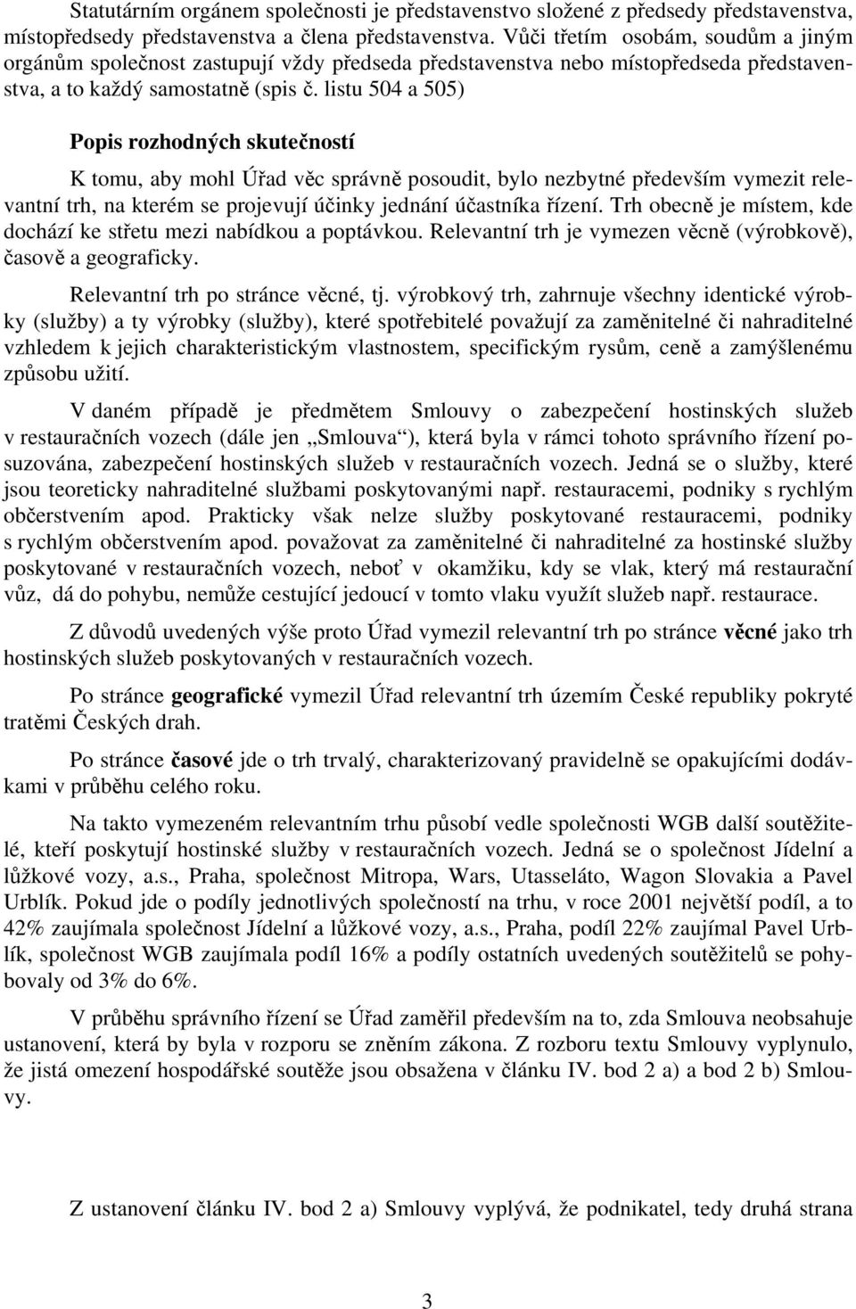 listu 504 a 505) Popis rozhodných skutečností K tomu, aby mohl Úřad věc správně posoudit, bylo nezbytné především vymezit relevantní trh, na kterém se projevují účinky jednání účastníka řízení.