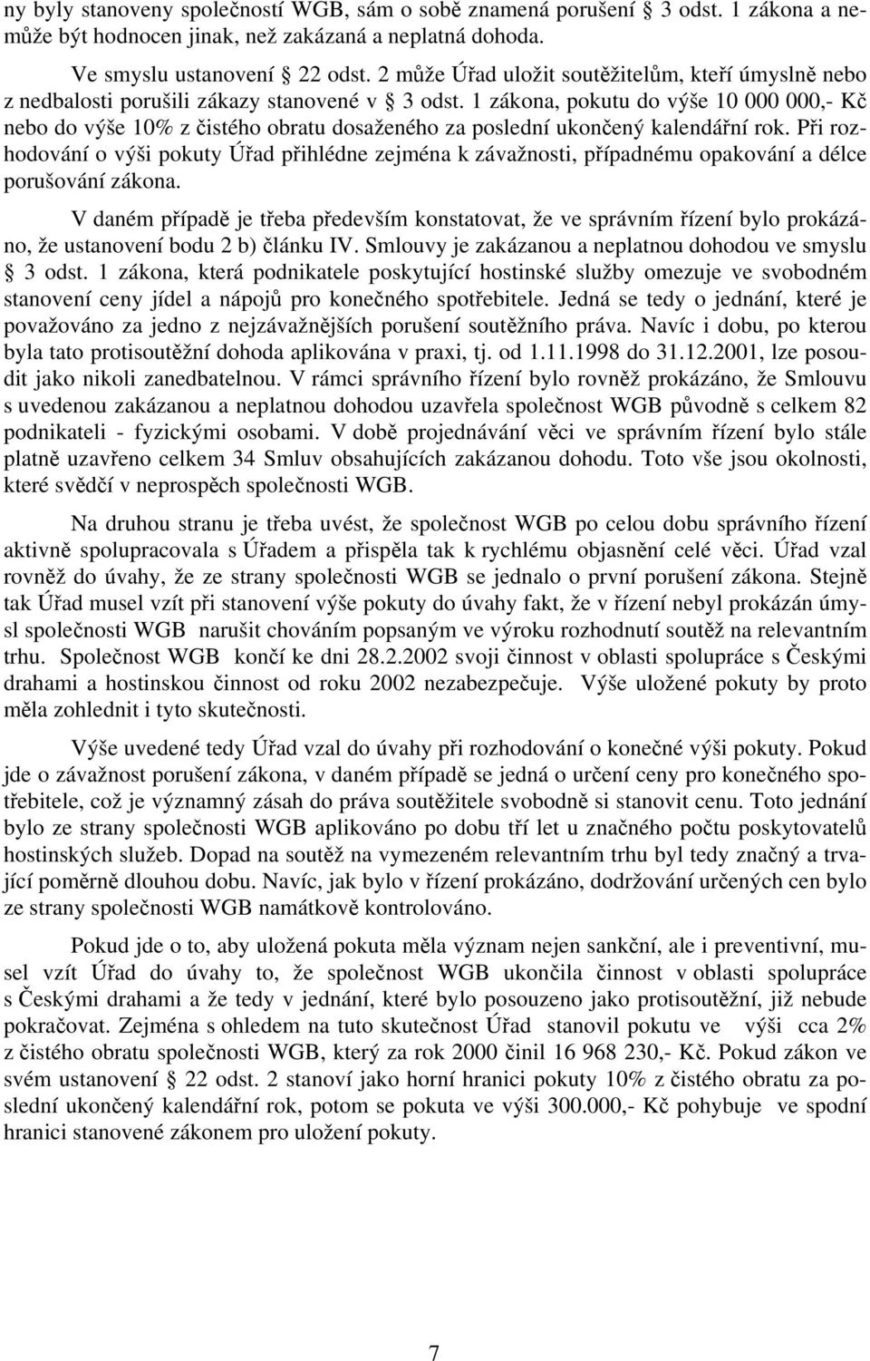 1 zákona, pokutu do výše 10 000 000,- Kč nebo do výše 10% z čistého obratu dosaženého za poslední ukončený kalendářní rok.