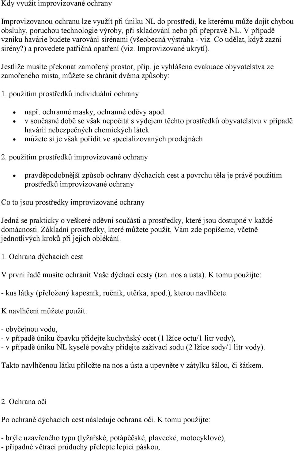 Jestliže musíte překonat zamořený prostor, příp. je vyhlášena evakuace obyvatelstva ze zamořeného místa, můžete se chránit dvěma způsoby: 1. použitím prostředků individuální ochrany např.