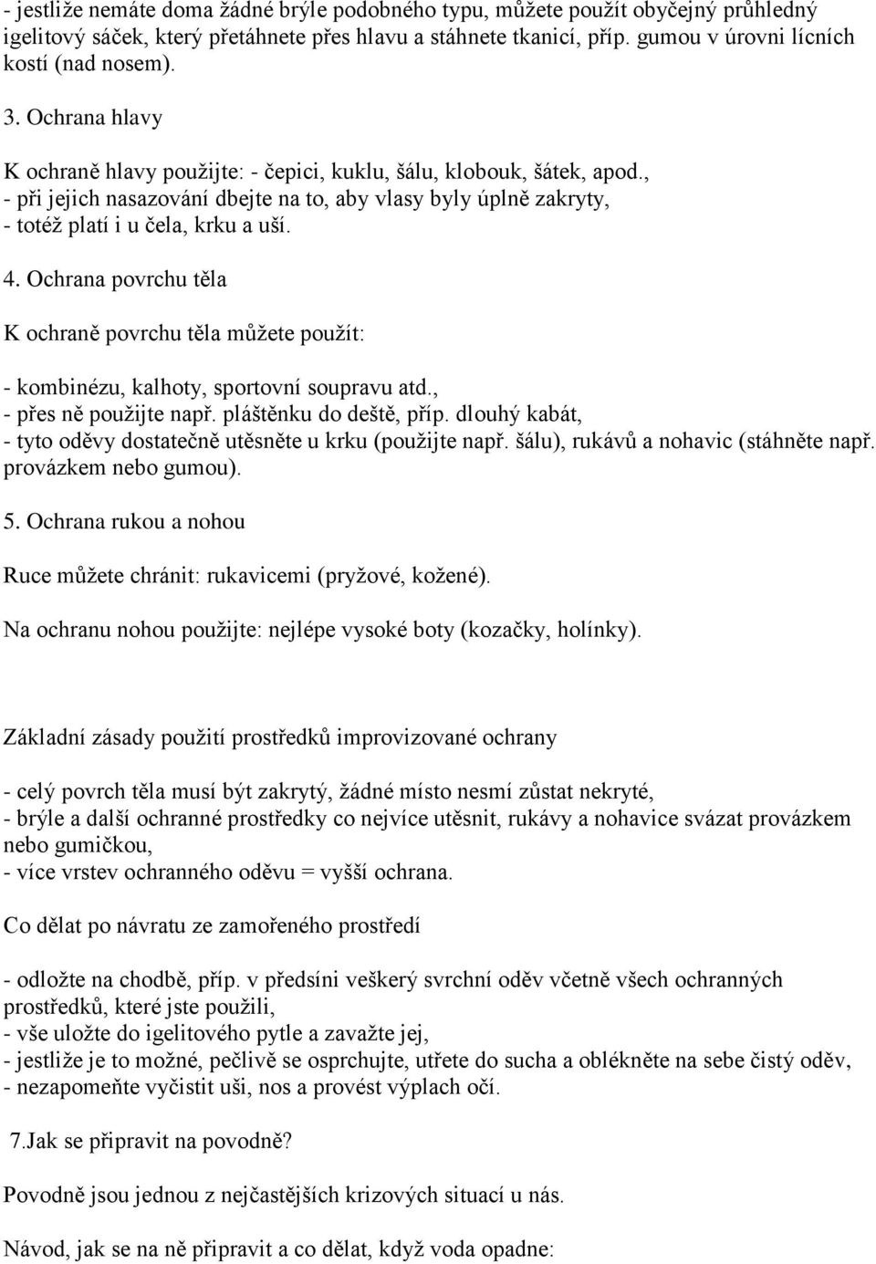 Ochrana povrchu těla K ochraně povrchu těla můžete použít: - kombinézu, kalhoty, sportovní soupravu atd., - přes ně použijte např. pláštěnku do deště, příp.