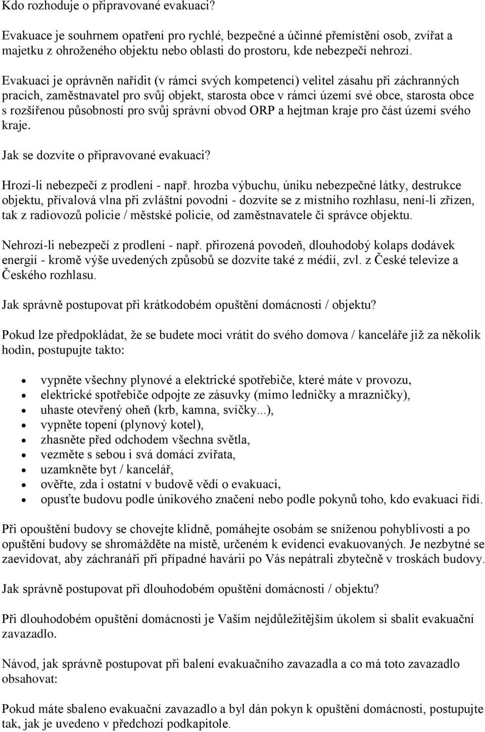 Evakuaci je oprávněn nařídit (v rámci svých kompetencí) velitel zásahu při záchranných pracích, zaměstnavatel pro svůj objekt, starosta obce v rámci území své obce, starosta obce s rozšířenou