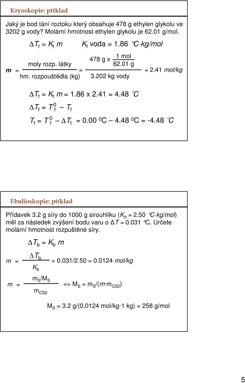 48 C T f = T f T f = 2.41 mol/kg T f = T f T f =. C 4.48 C = -4.48 C Ebulioskopie: příklad Přídavek 3.2 g síry do 1 g sirouhlíku (K b = 2.