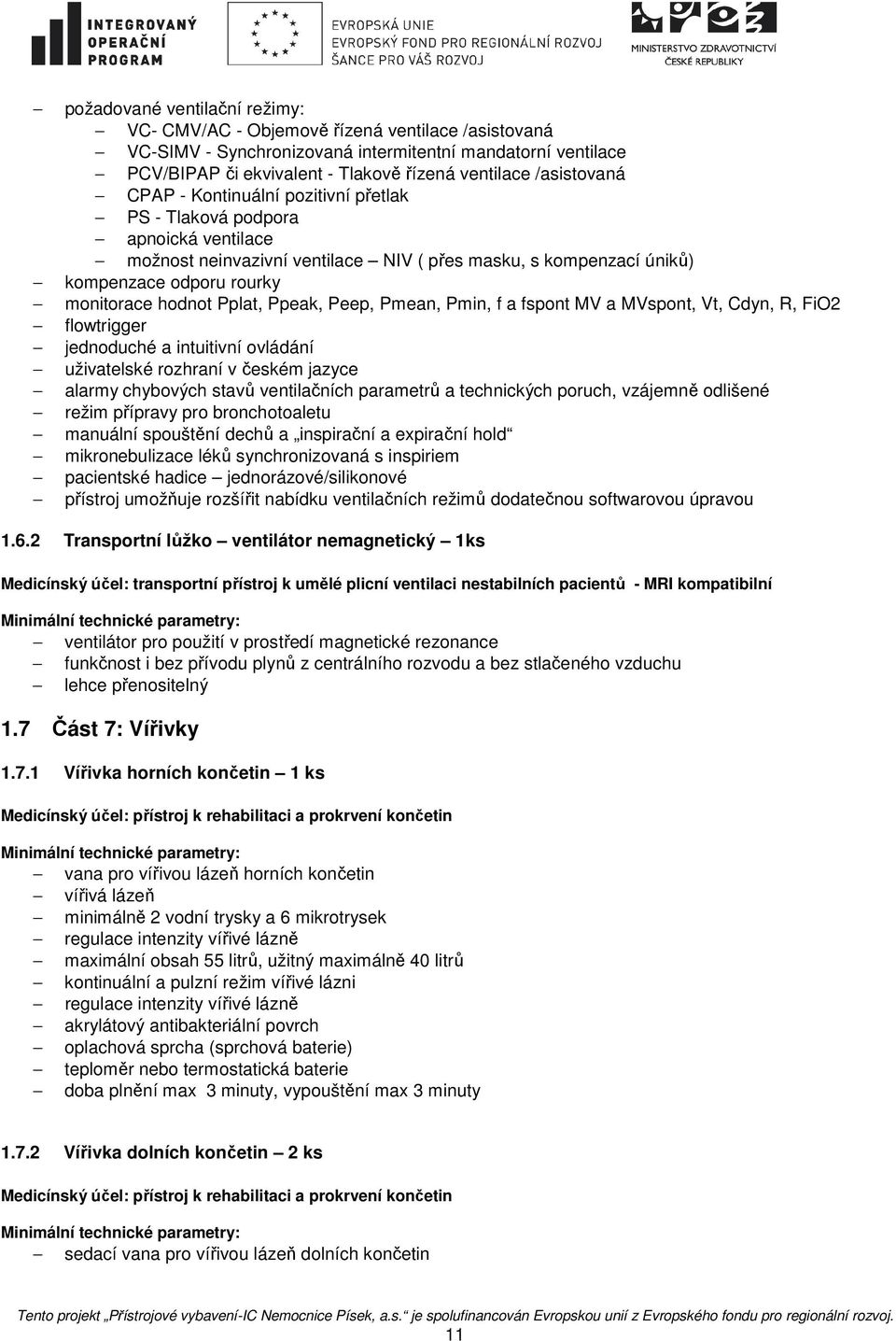 Pplat, Ppeak, Peep, Pmean, Pmin, f a fspont MV a MVspont, Vt, Cdyn, R, FiO2 flowtrigger jednoduché a intuitivní ovládání uživatelské rozhraní v českém jazyce alarmy chybových stavů ventilačních