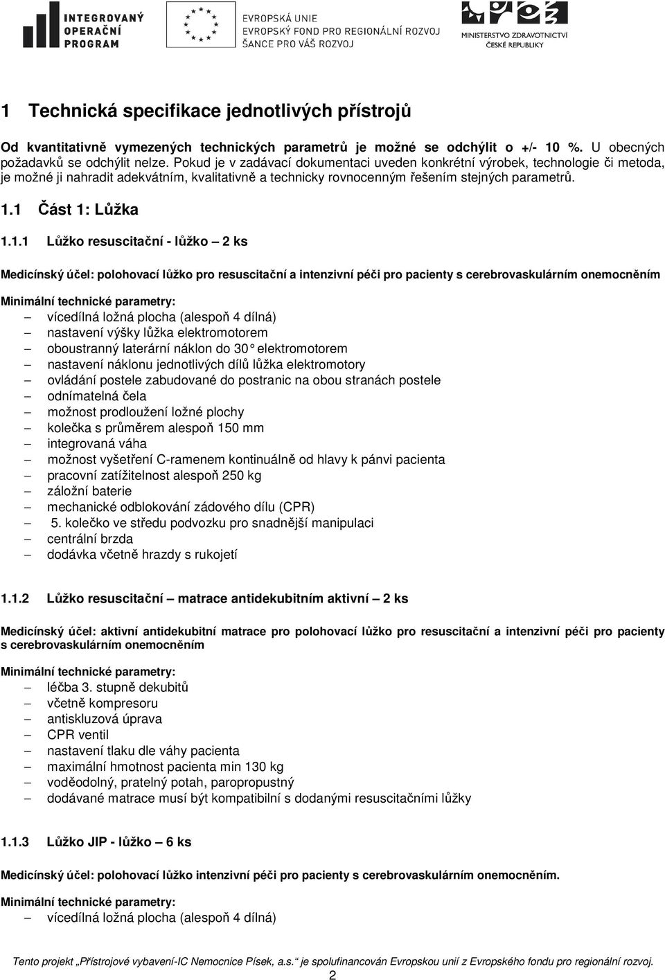 1.1 Lůžko resuscitační - lůžko 2 ks Medicínský účel: polohovací lůžko pro resuscitační a intenzivní péči pro pacienty s cerebrovaskulárním onemocněním vícedílná ložná plocha (alespoň 4 dílná)