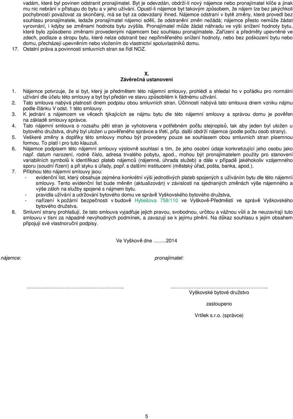 Nájemce odstraní v bytě změny, které provedl bez souhlasu pronajímatele, ledaže pronajímatel nájemci sdělí, že odstranění změn nežádá; nájemce přesto nemůže žádat vyrovnání, i kdyby se změnami