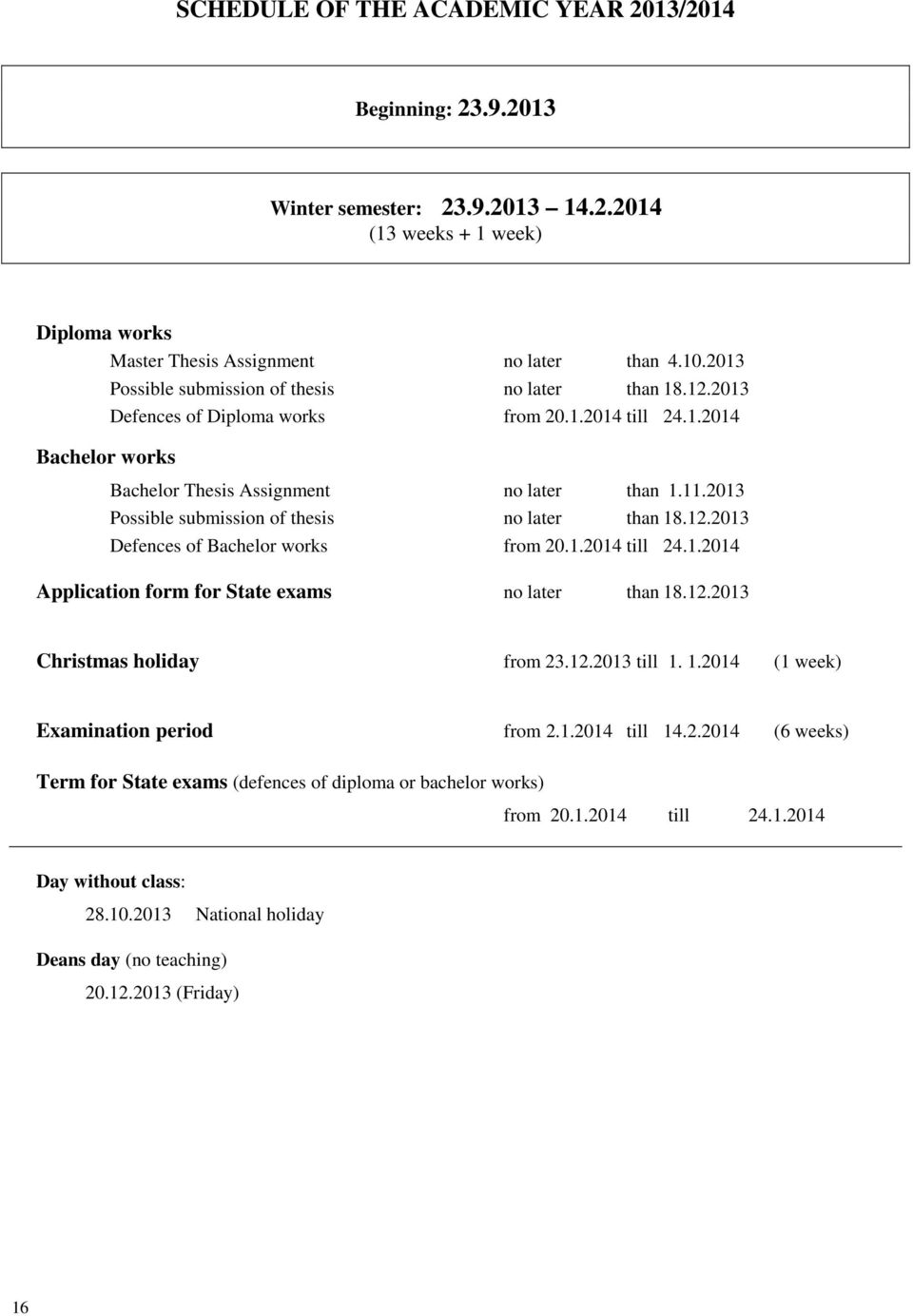 2013 Possible submission of thesis no later than 18.12.2013 Defences of Bachelor works from 20.1.2014 till 24.1.2014 Application form for State exams no later than 18.12.2013 Christmas holiday from 23.