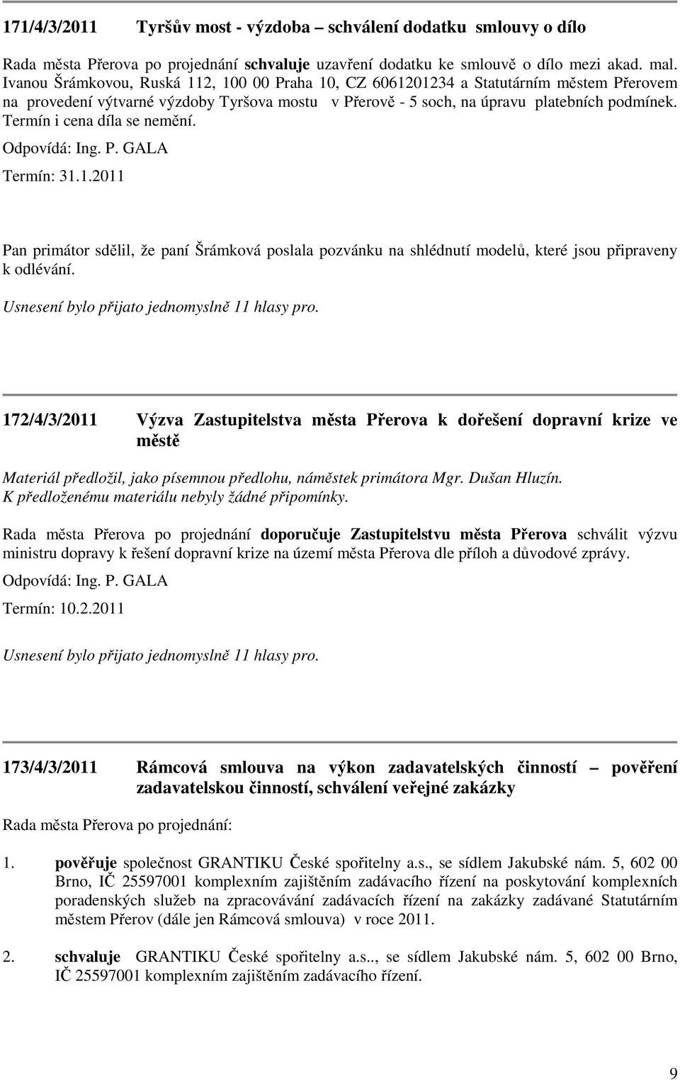 Termín i cena díla se nemění. Odpovídá: Ing. P. GALA Termín: 31.1.2011 Pan primátor sdělil, že paní Šrámková poslala pozvánku na shlédnutí modelů, které jsou připraveny k odlévání.