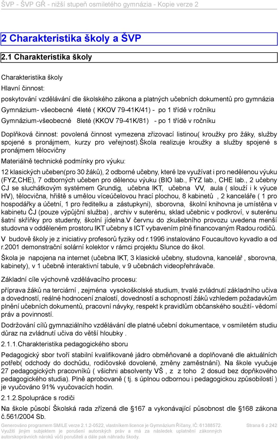 1 třídě v ročníku Gymnázium-všeobecné 8leté (KKOV 79-41K/81) - po 1 třídě v ročníku Doplňková činnost: povolená činnost vymezena zřizovací listinou( kroužky pro žáky, služby spojené s pronájmem,