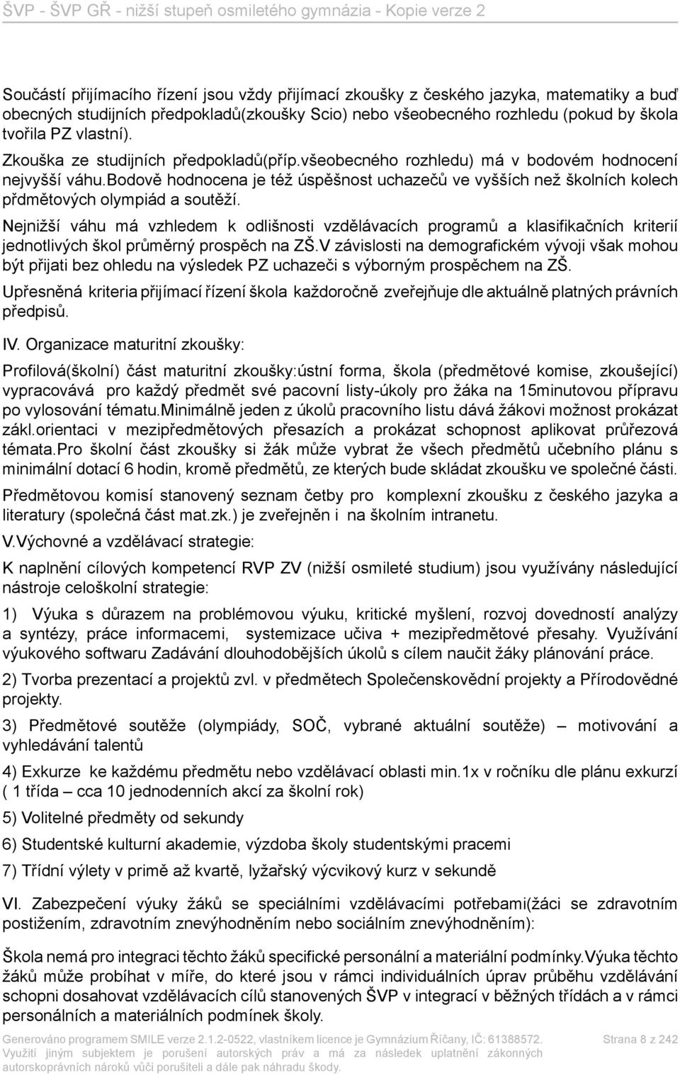 bodově hodnocena je též úspěšnost uchazečů ve vyšších než školních kolech přdmětových olympiád a soutěží.