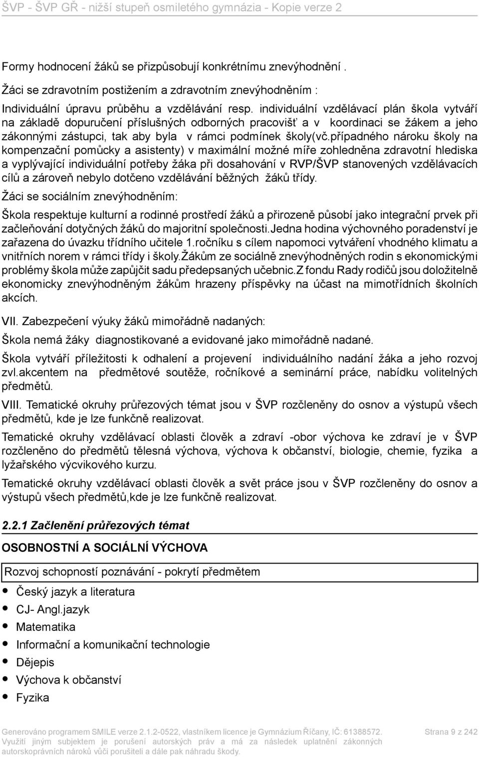 případného nároku školy na kompenzační pomůcky a asistenty) v maximální možné míře zohledněna zdravotní hlediska a vyplývající individuální potřeby žáka při dosahování v RVP/ŠVP stanovených