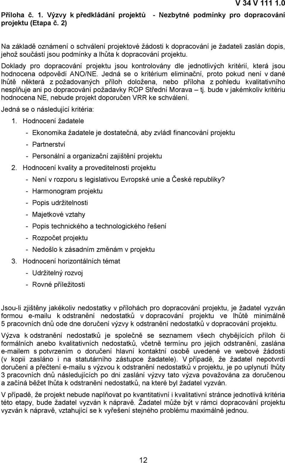 Doklady pro dopracování projektu jsou kontrolovány dle jednotlivých kritérií, která jsou hodnocena odpovědí ANO/NE.