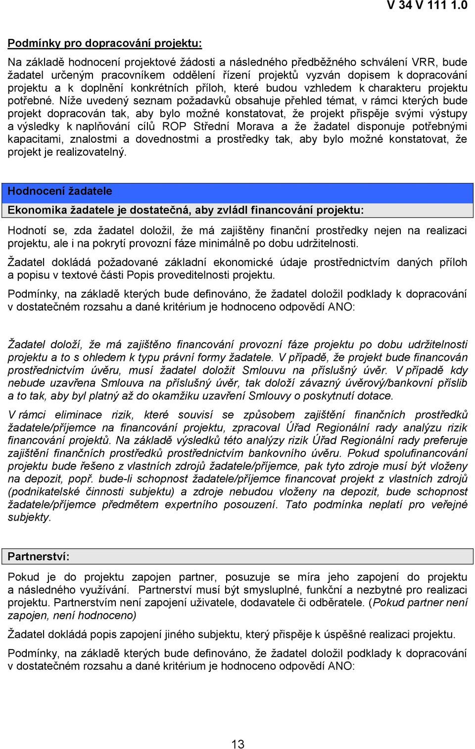 Níže uvedený seznam požadavků obsahuje přehled témat, v rámci kterých bude projekt dopracován tak, aby bylo možné konstatovat, že projekt přispěje svými výstupy a výsledky k naplňování cílů ROP