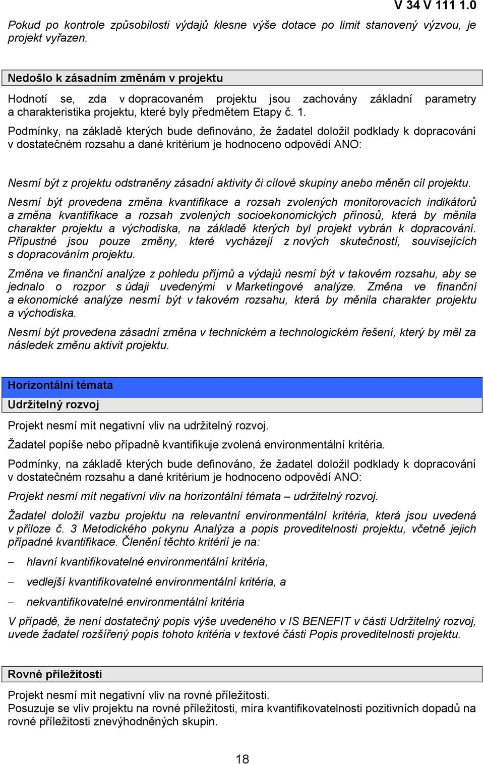 Nesmí být z projektu odstraněny zásadní aktivity či cílové skupiny anebo měněn cíl projektu.