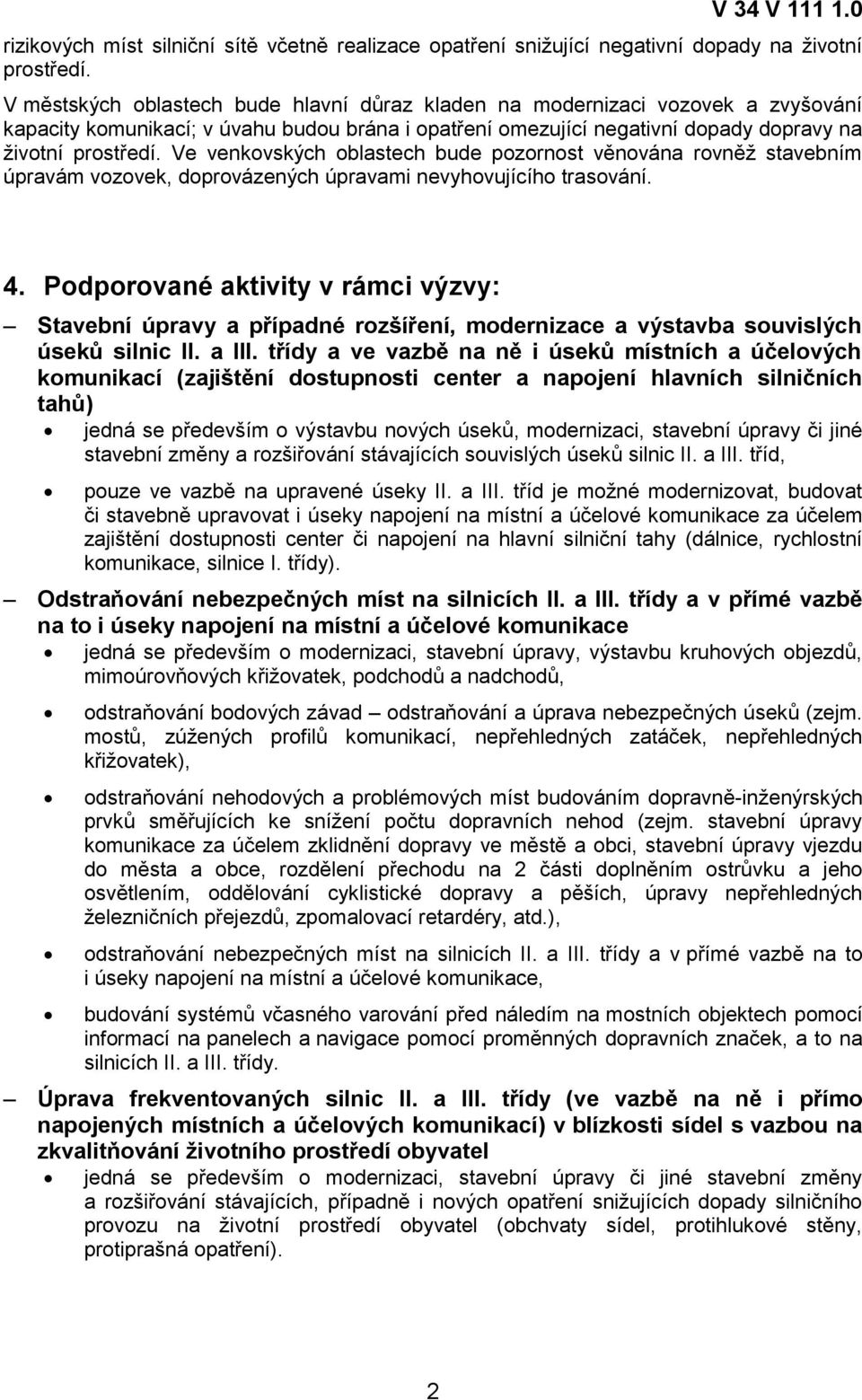 Ve venkovských oblastech bude pozornost věnována rovněž stavebním úpravám vozovek, doprovázených úpravami nevyhovujícího trasování. 4.