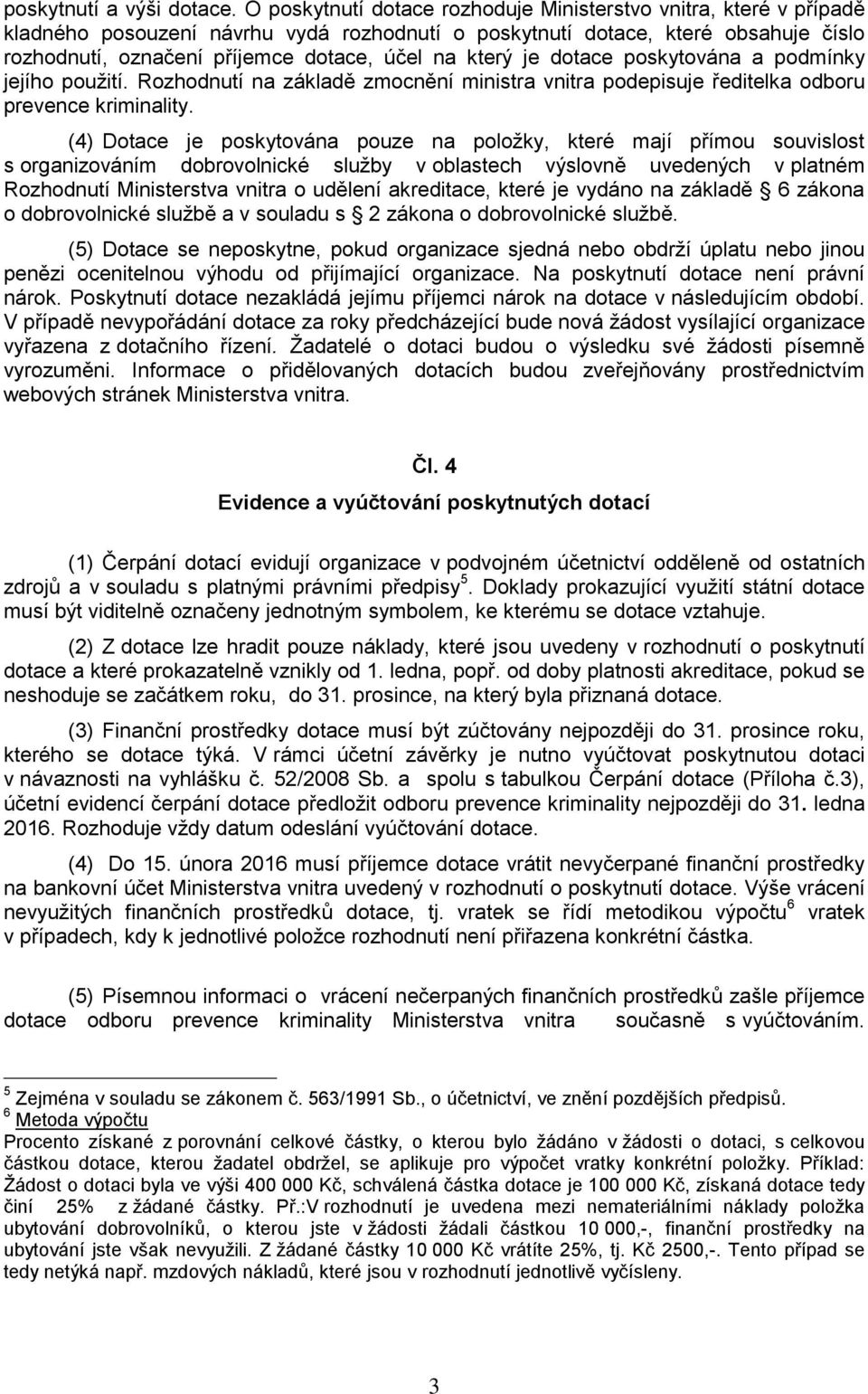 který je dotace poskytována a podmínky jejího použití. Rozhodnutí na základě zmocnění ministra vnitra podepisuje ředitelka odboru prevence kriminality.