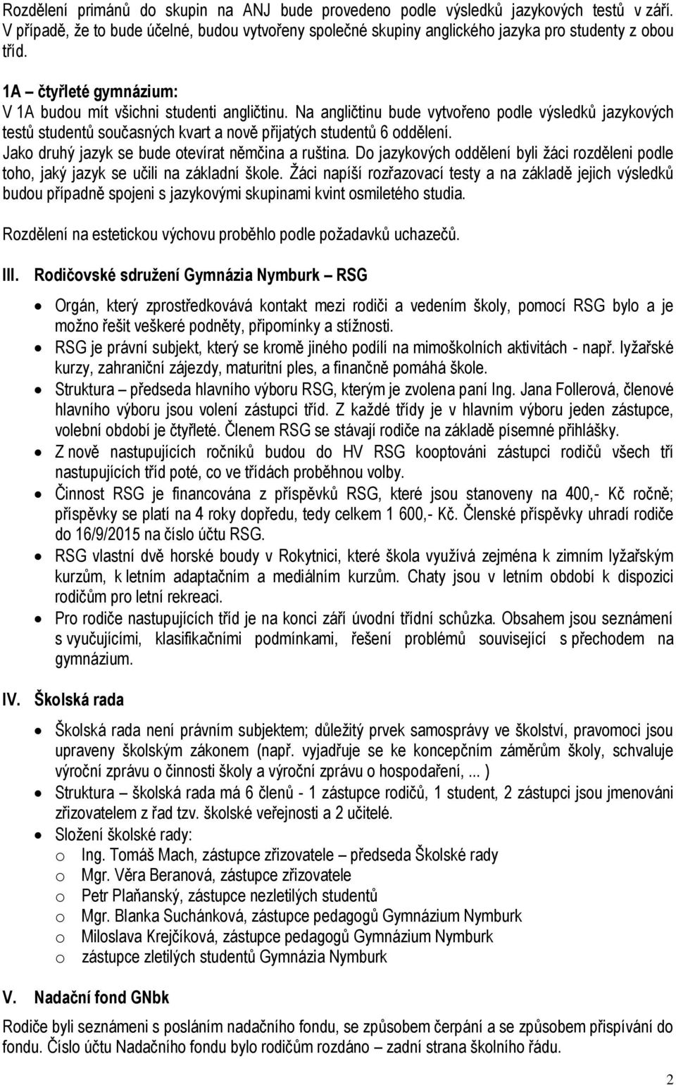 Jako druhý jazyk se bude otevírat němčina a ruština. Do jazykových oddělení byli žáci rozděleni podle toho, jaký jazyk se učili na základní škole.