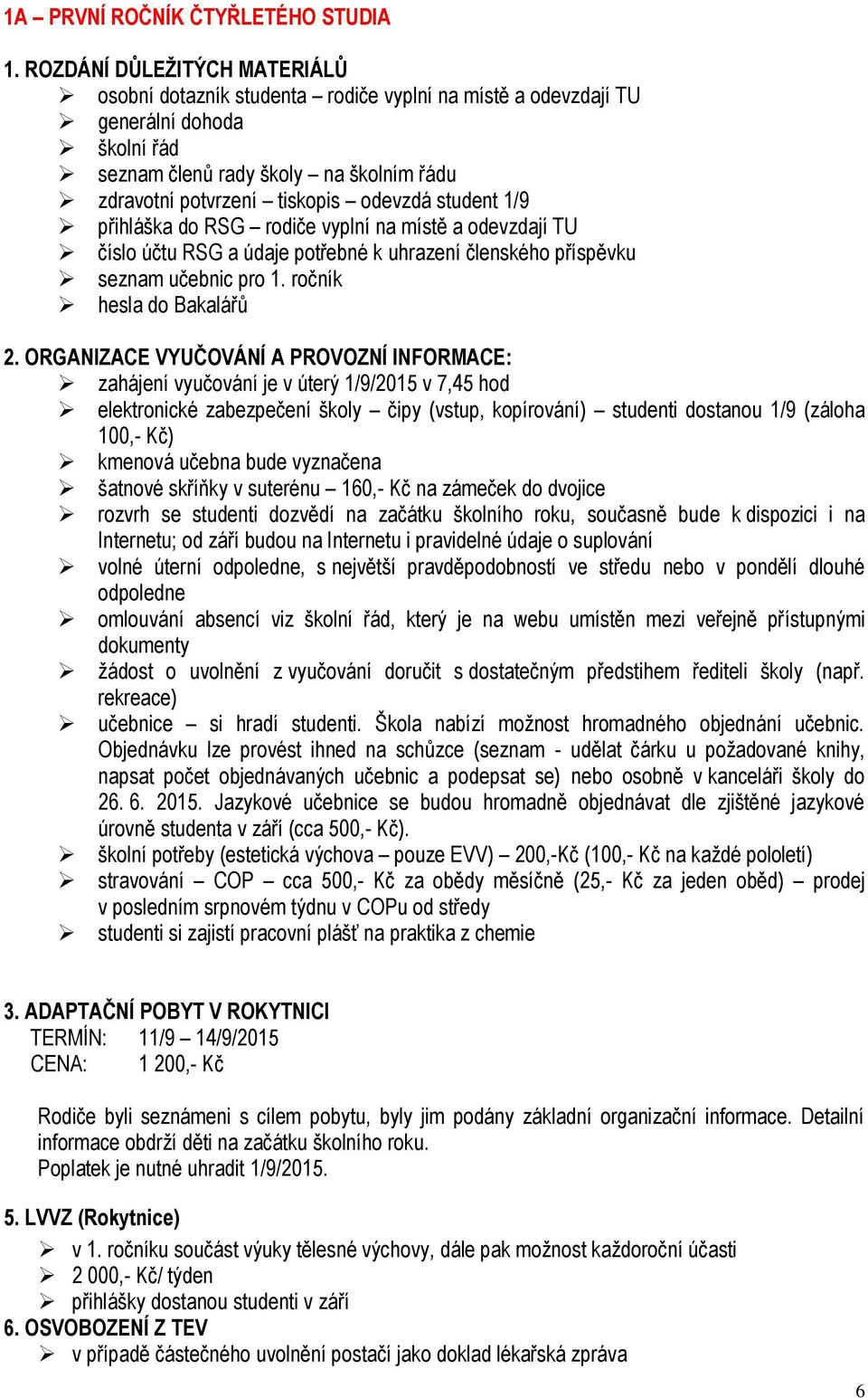 student 1/9 přihláška do RSG rodiče vyplní na místě a odevzdají TU číslo účtu RSG a údaje potřebné k uhrazení členského příspěvku seznam učebnic pro 1. ročník hesla do Bakalářů 2.