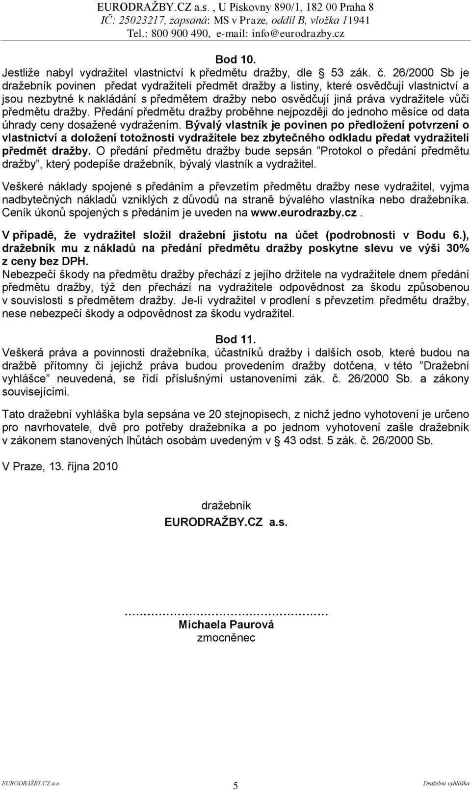 předmětu draţby. Předání předmětu draţby proběhne nejpozději do jednoho měsíce od data úhrady ceny dosaţené vydraţením.