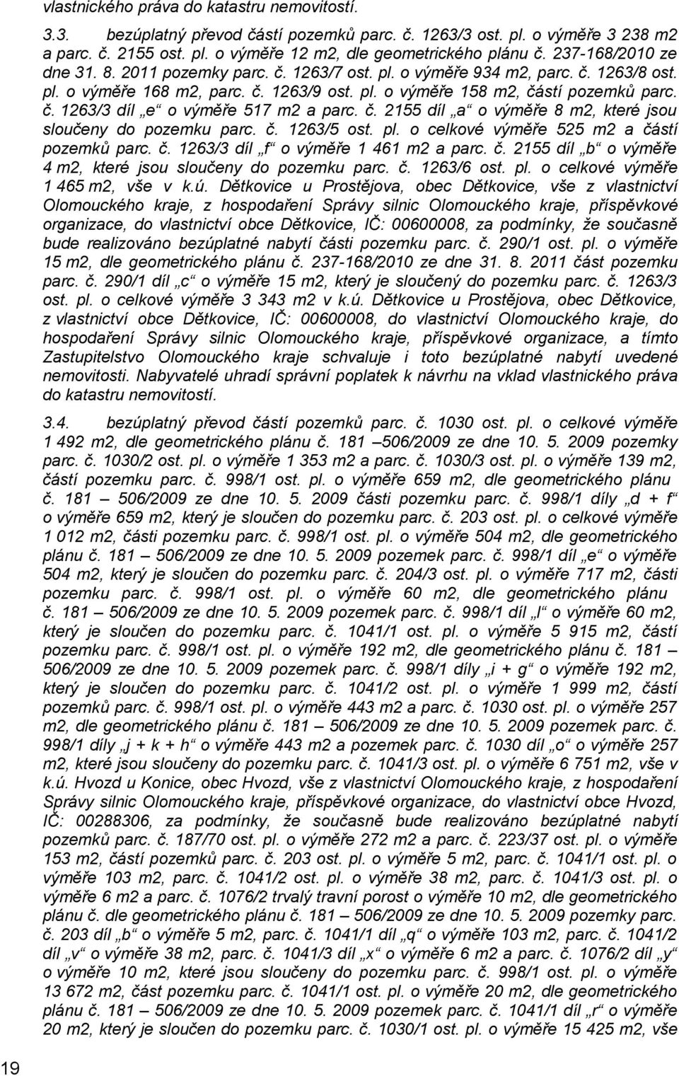 č. 2155 díl a o výměře 8 m2, které jsou sloučeny do pozemku parc. č. 1263/5 ost. pl. o celkové výměře 525 m2 a částí pozemků parc. č. 1263/3 díl f o výměře 1 461 m2 a parc. č. 2155 díl b o výměře 4 m2, které jsou sloučeny do pozemku parc.