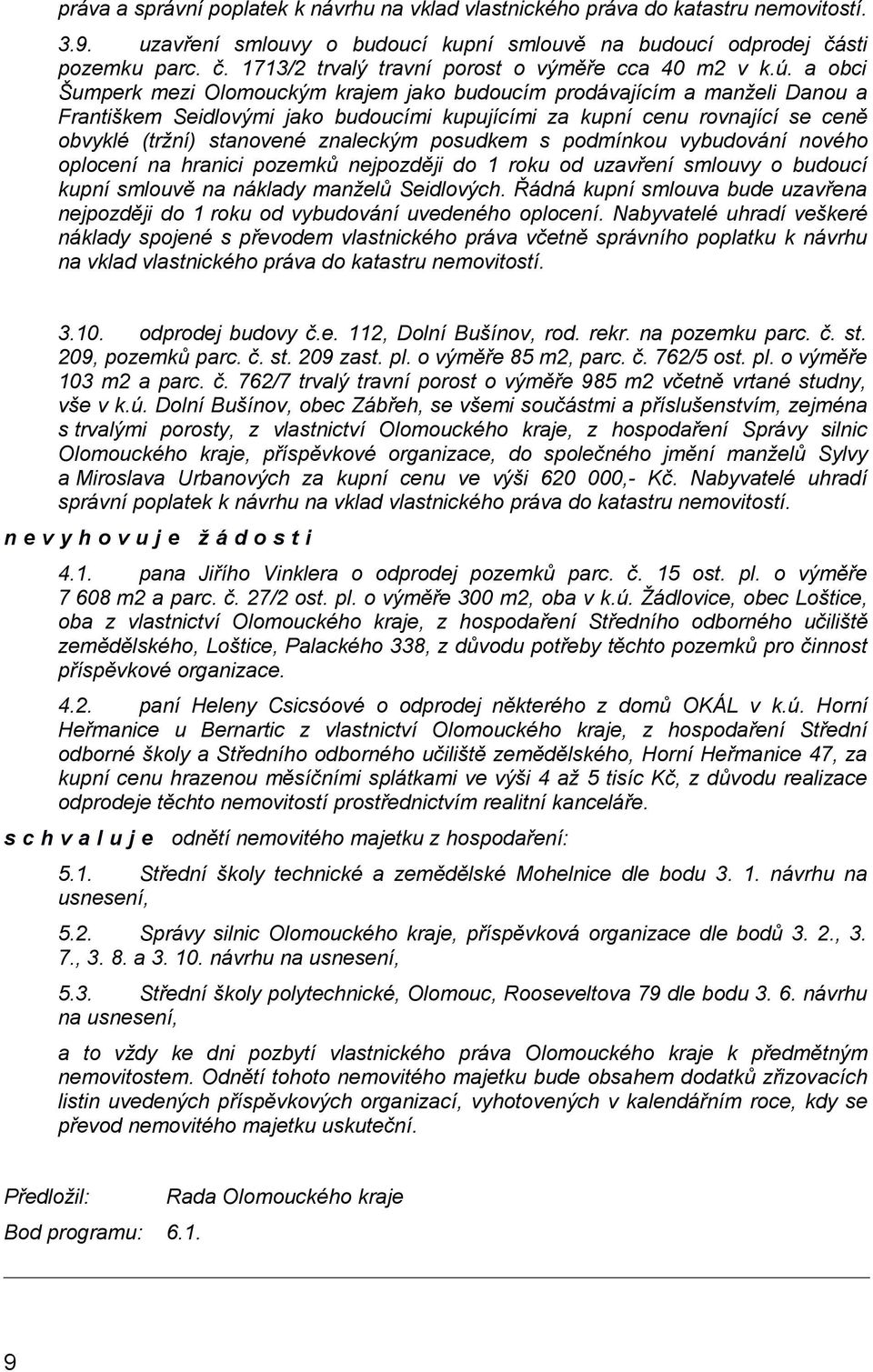 a obci Šumperk mezi Olomouckým krajem jako budoucím prodávajícím a manželi Danou a Františkem Seidlovými jako budoucími kupujícími za kupní cenu rovnající se ceně obvyklé (tržní) stanovené znaleckým