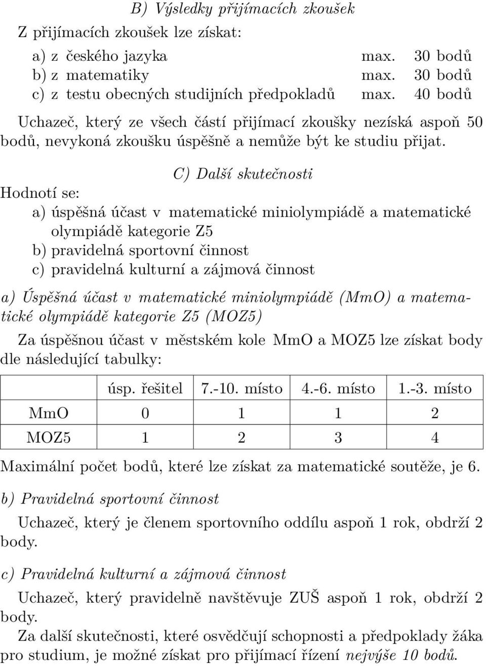 C) Další skutečnosti Hodnotí se: a) úspěšná účast v matematické miniolympiádě a matematické olympiádě kategorie Z5 b) pravidelná sportovní činnost c) pravidelná kulturní a zájmová činnost a) Úspěšná