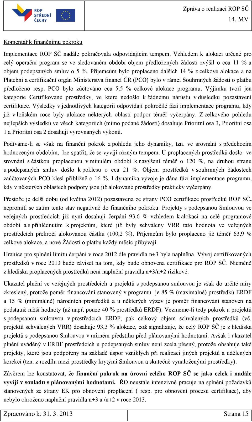 Příjemcům bylo proplaceno dalších 14 % z celkové alokace a na Platební a certifikační orgán Ministerstva financí ČR (PCO) bylo v rámci Souhrnných žádostí o platbu předloženo resp.