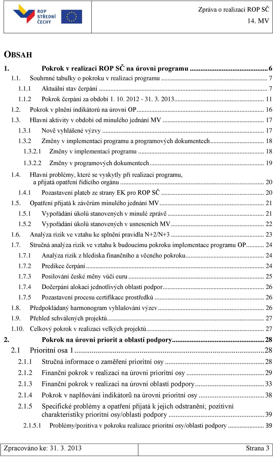 .. 18 1.3.2.1 Změny v implementaci programu... 18 1.3.2.2 Změny v programových dokumentech... 19 1.4. Hlavní problémy, které se vyskytly při realizaci programu, a přijatá opatření řídícího orgánu.