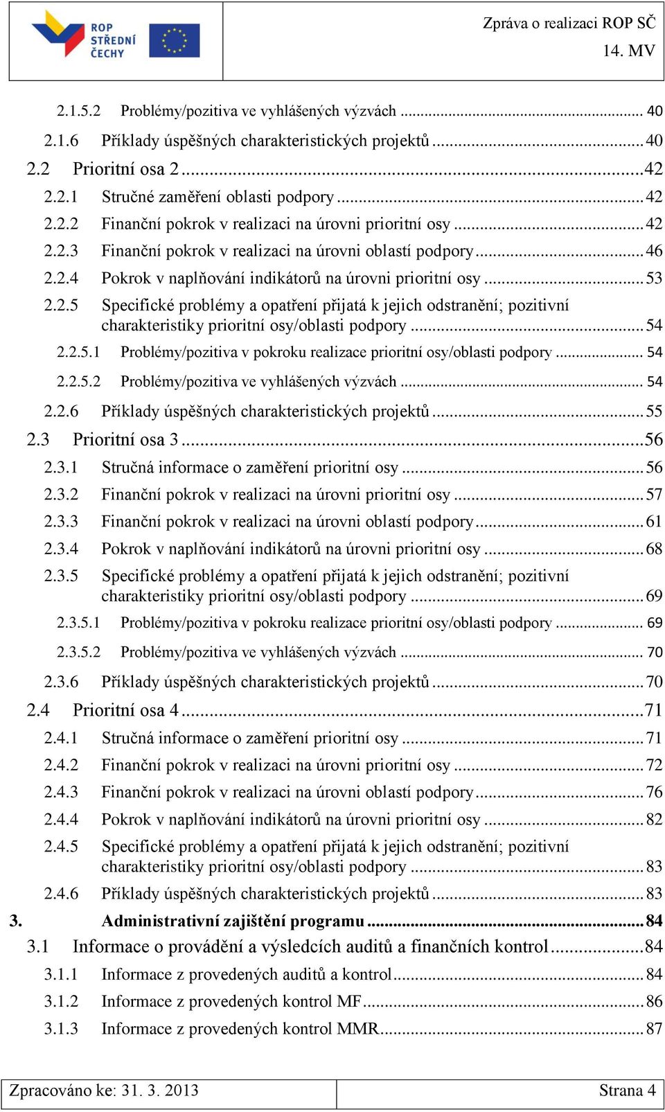 .. 54 2.2.5.1 Problémy/pozitiva v pokroku realizace prioritní osy/oblasti podpory... 54 2.2.5.2 Problémy/pozitiva ve vyhlášených výzvách... 54 2.2.6 Příklady úspěšných charakteristických projektů.