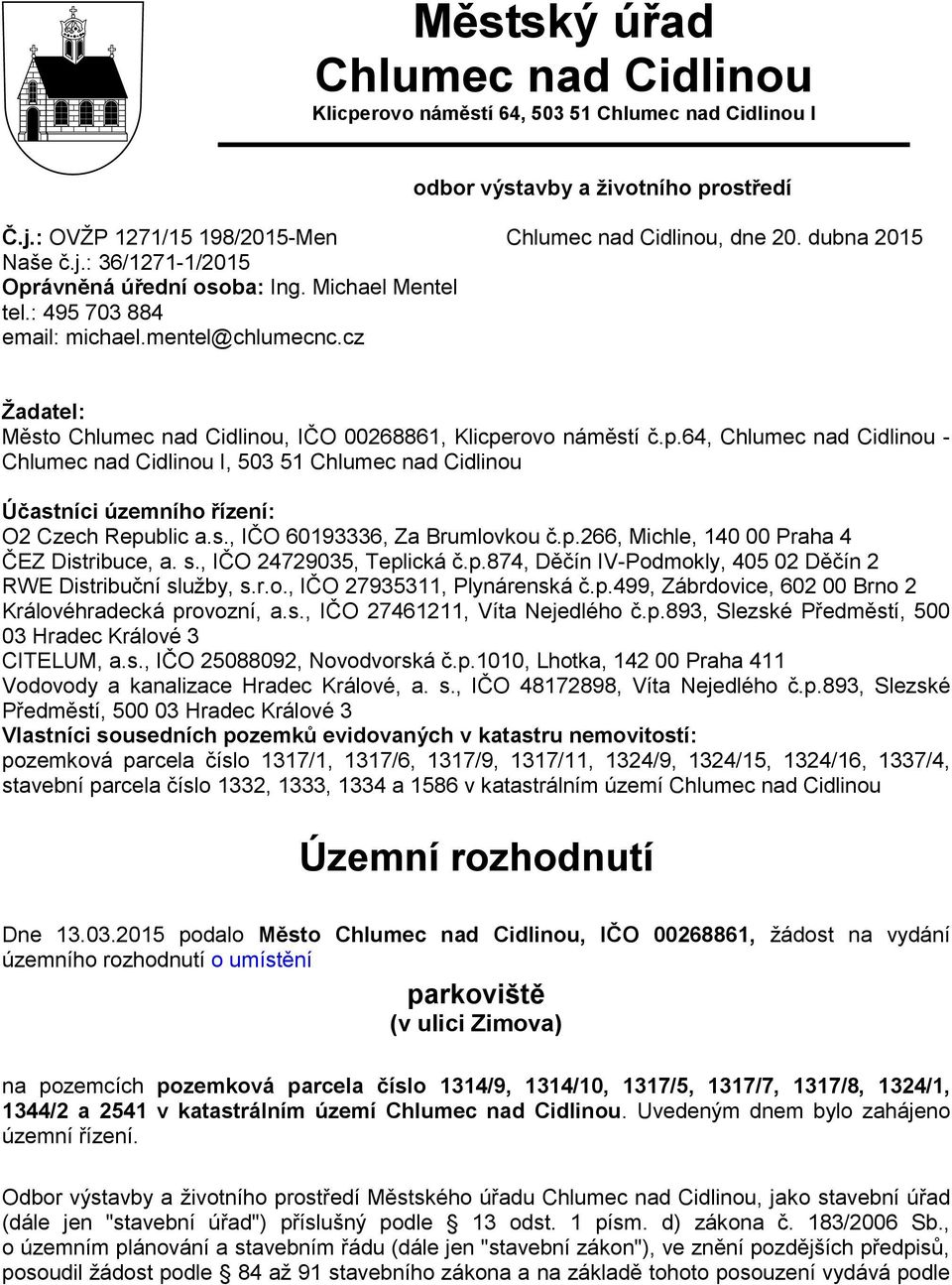 cz Žadatel: Město Chlumec nad Cidlinou, IČO 00268861, Klicperovo náměstí č.p.64, Chlumec nad Cidlinou - Chlumec nad Cidlinou I, 503 51 Chlumec nad Cidlinou Účastníci územního řízení: O2 Czech Republic a.