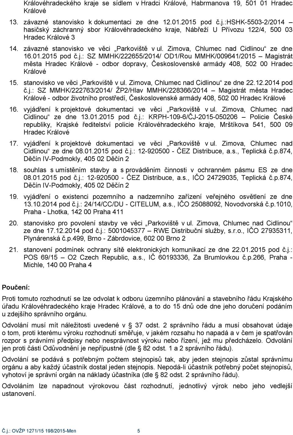 : SZ MMHK/222655/2014/ OD1/Rou MMHK/009641/2015 Magistrát města Hradec Králové - odbor dopravy, Československé armády 408, 502 00 Hradec Králové 15. stanovisko ve věci Parkoviště v ul.