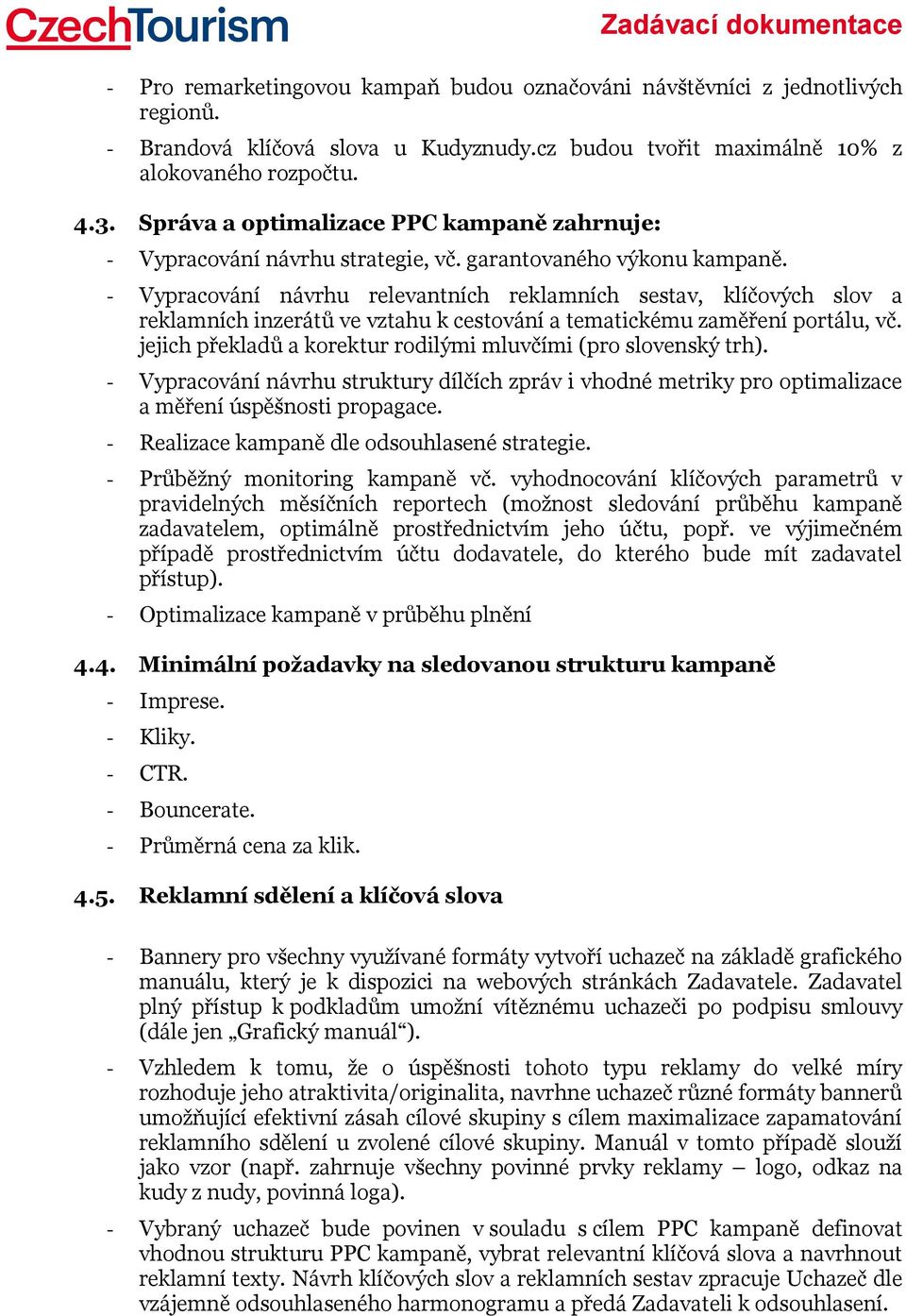 - Vypracování návrhu relevantních reklamních sestav, klíčových slov a reklamních inzerátů ve vztahu k cestování a tematickému zaměření portálu, vč.