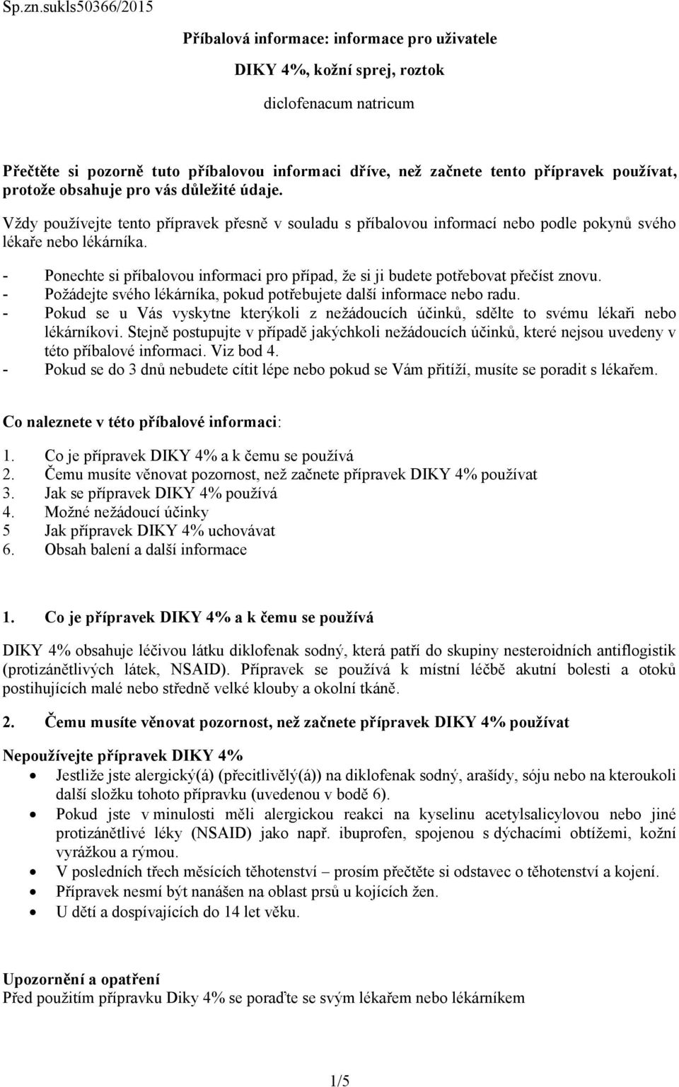 používat, protože obsahuje pro vás důležité údaje. Vždy používejte tento přípravek přesně v souladu s příbalovou informací nebo podle pokynů svého lékaře nebo lékárníka.