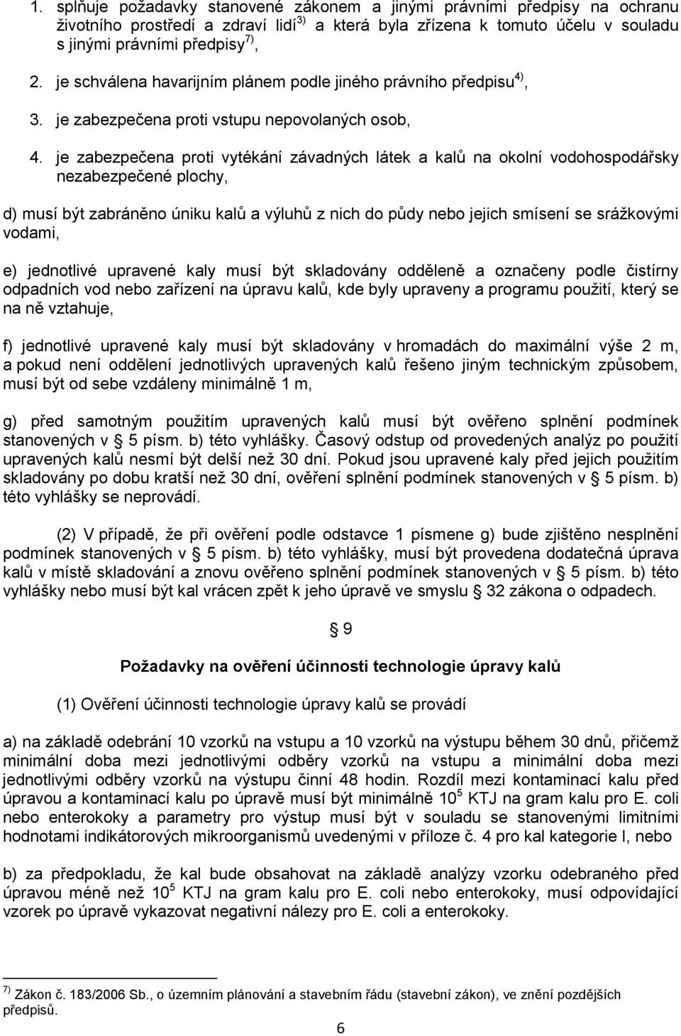 je zabezpečena proti vytékání závadných látek a kalů na okolní vodohospodářsky nezabezpečené plochy, d) musí být zabráněno úniku kalů a výluhů z nich do půdy nebo jejich smísení se srážkovými vodami,