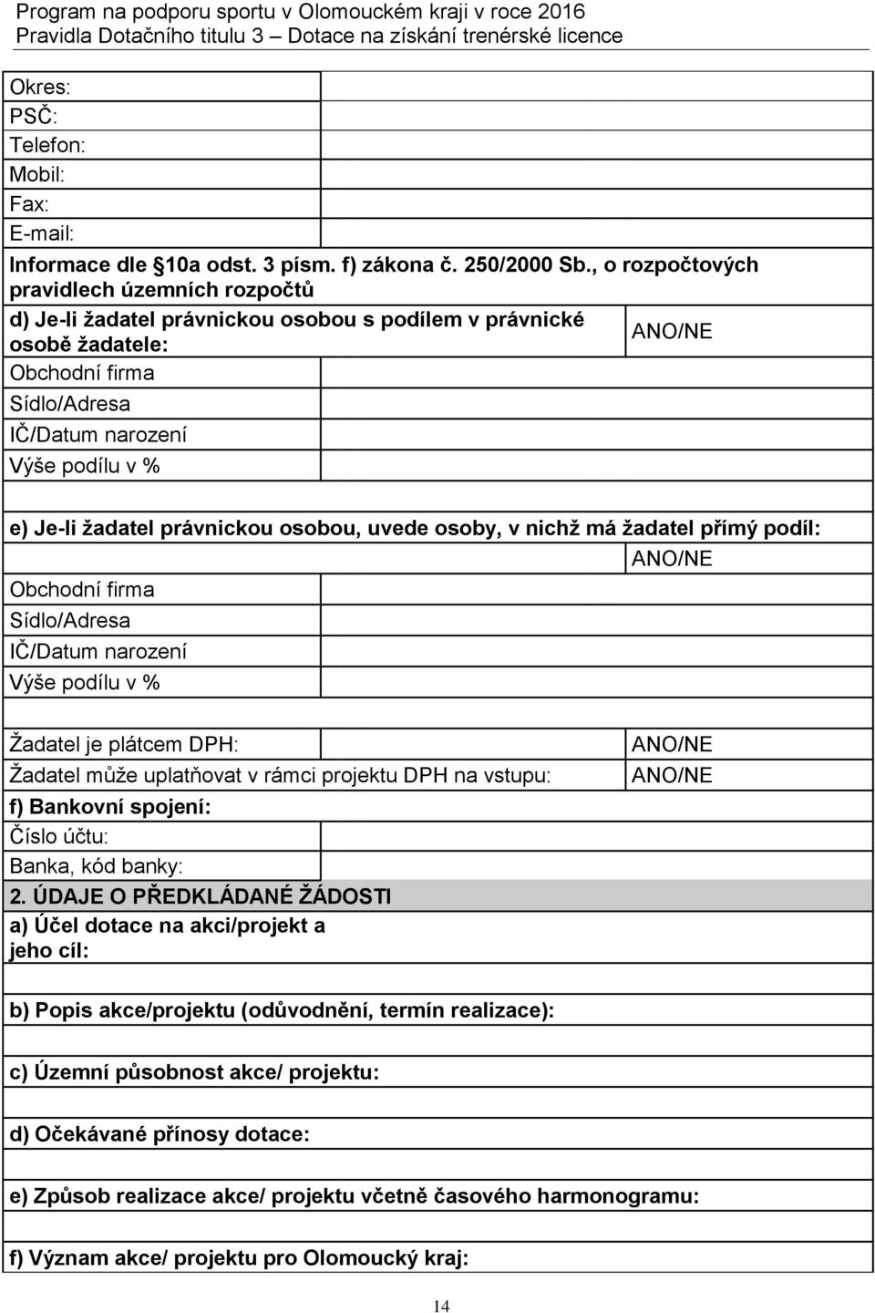 žadatel právnickou osobou, uvede osoby, v nichž má žadatel přímý podíl: ANO/NE Obchodní firma Sídlo/Adresa IČ/Datum narození Výše podílu v % Žadatel je plátcem DPH: Žadatel může uplatňovat v rámci